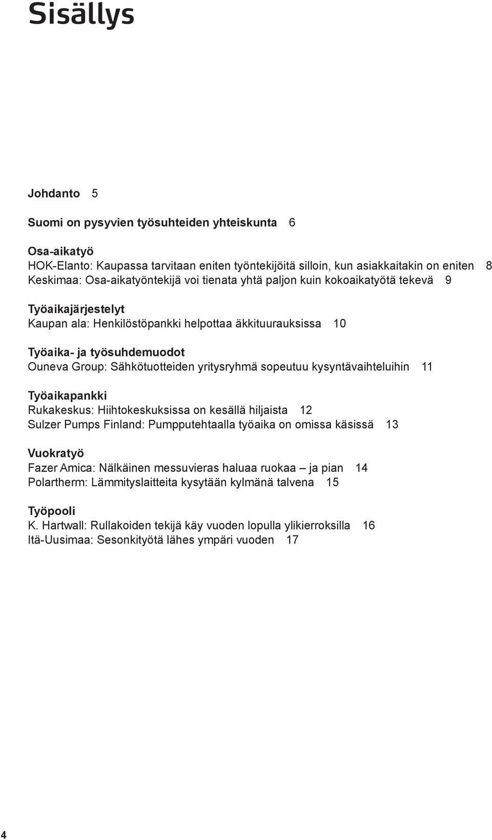 sopeutuu kysyntävaihteluihin 11 Työaikapankki Rukakeskus: Hiihtokeskuksissa on kesällä hiljaista 12 Sulzer Pumps Finland: Pumpputehtaalla työaika on omissa käsissä 13 Vuokratyö Fazer Amica: Nälkäinen