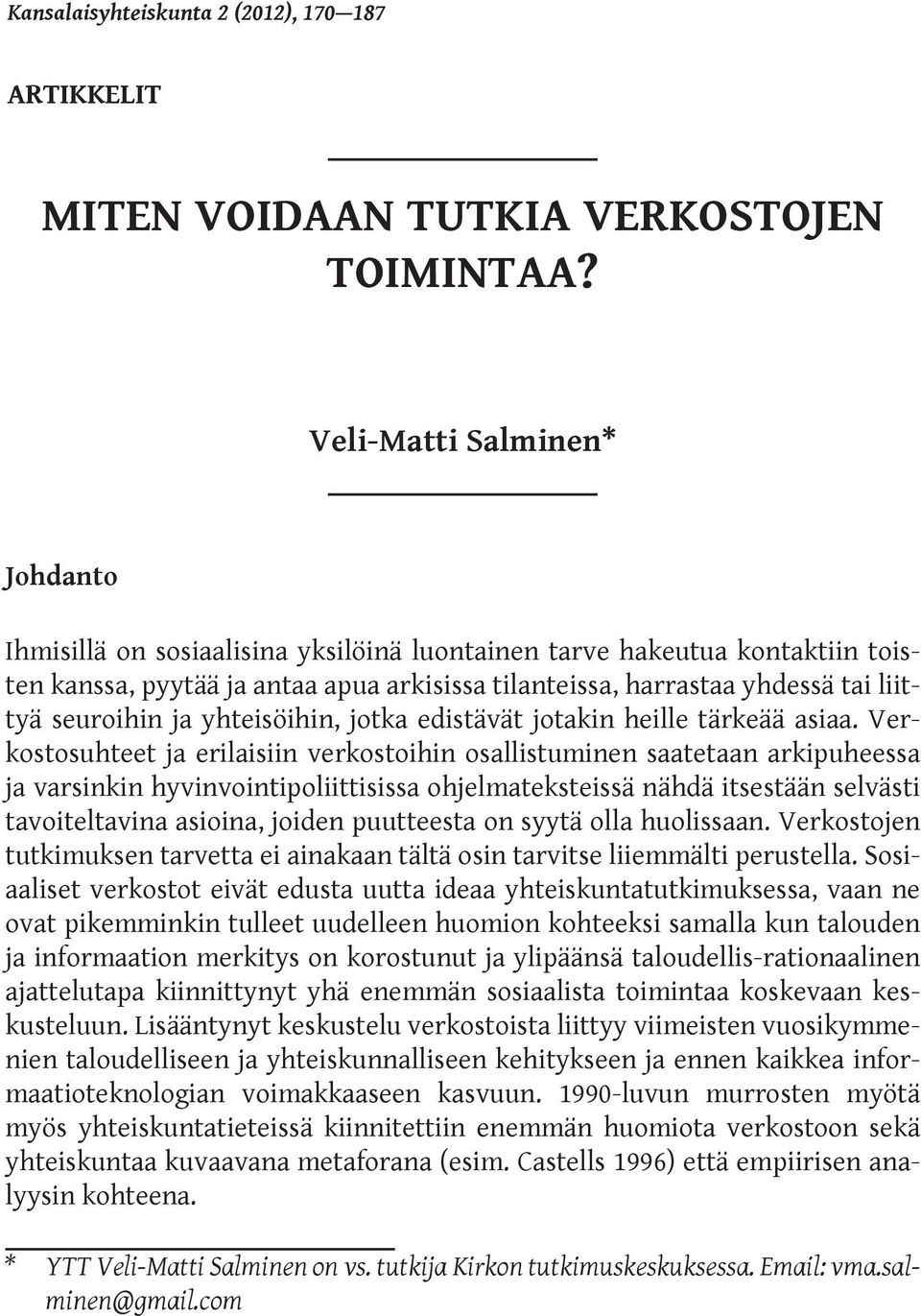 seuroihin ja yhteisöihin, jotka edistävät jotakin heille tärkeää asiaa.