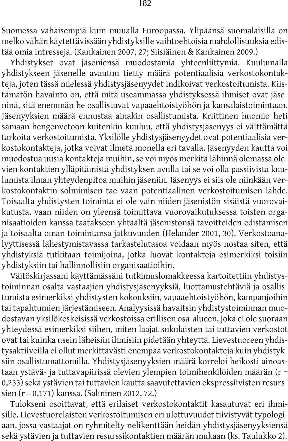 Kuulumalla yhdistykseen jäsenelle avautuu tietty määrä potentiaalisia verkostokontakteja, joten tässä mielessä yhdistysjäsenyydet indikoivat verkostoitumista.