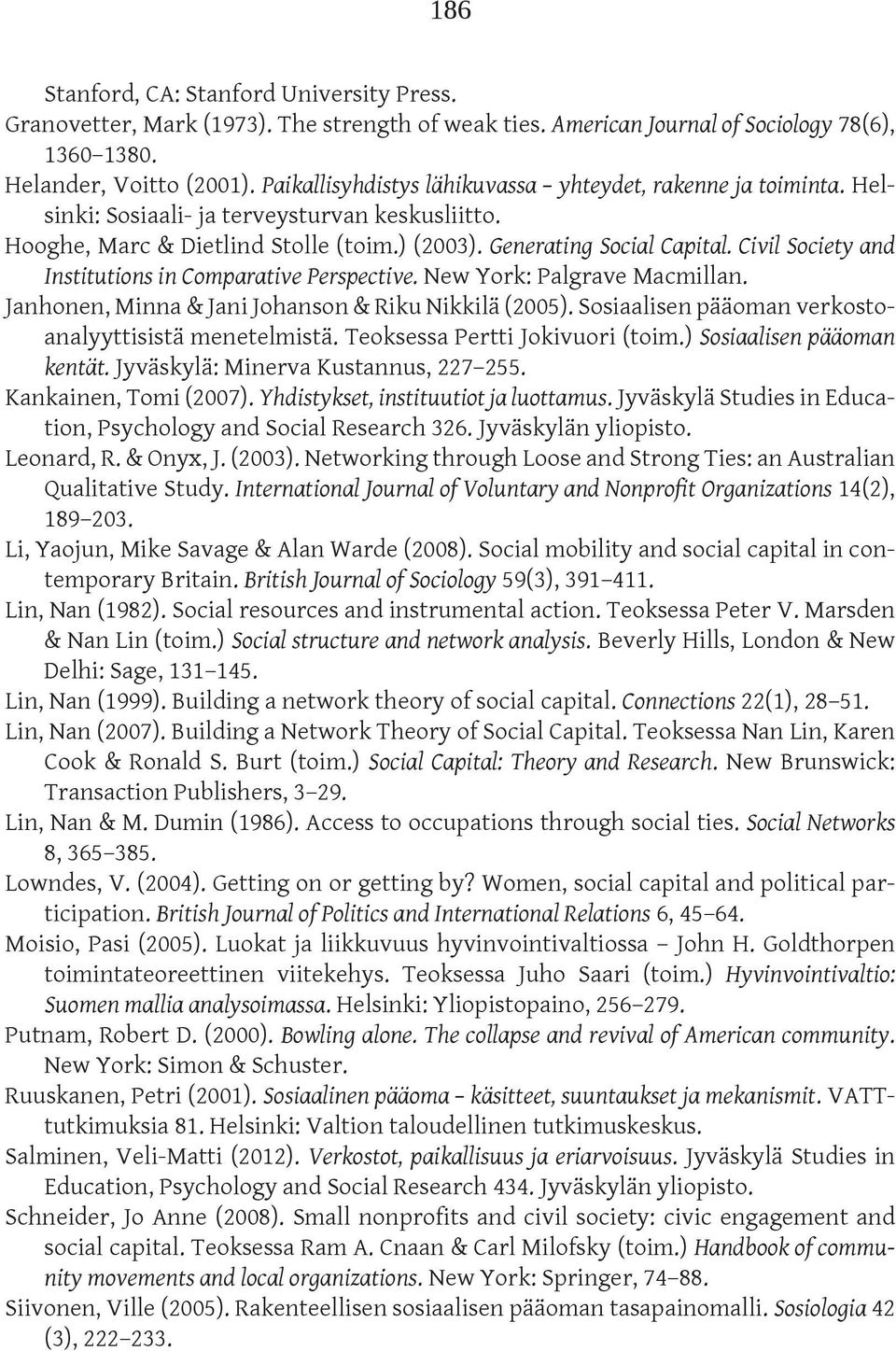 Civil Society and Institutions in Comparative Perspective. New York: Palgrave Macmillan. Janhonen, Minna & Jani Johanson & Riku Nikkilä (2005). Sosiaalisen pääoman verkostoanalyyttisistä menetelmistä.