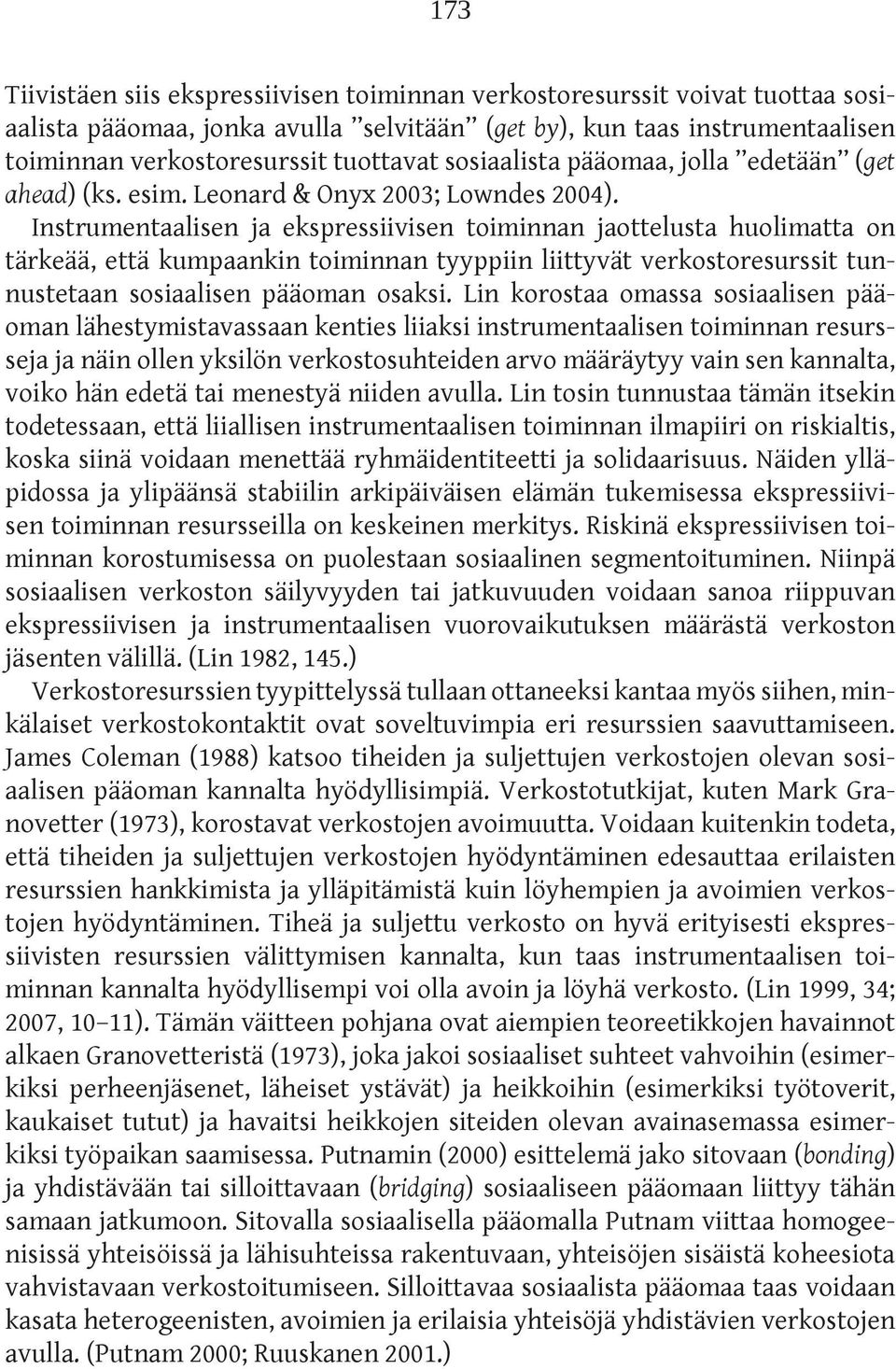 Instrumentaalisen ja ekspressiivisen toiminnan jaottelusta huolimatta on tärkeää, että kumpaankin toiminnan tyyppiin liittyvät verkostoresurssit tunnustetaan sosiaalisen pääoman osaksi.