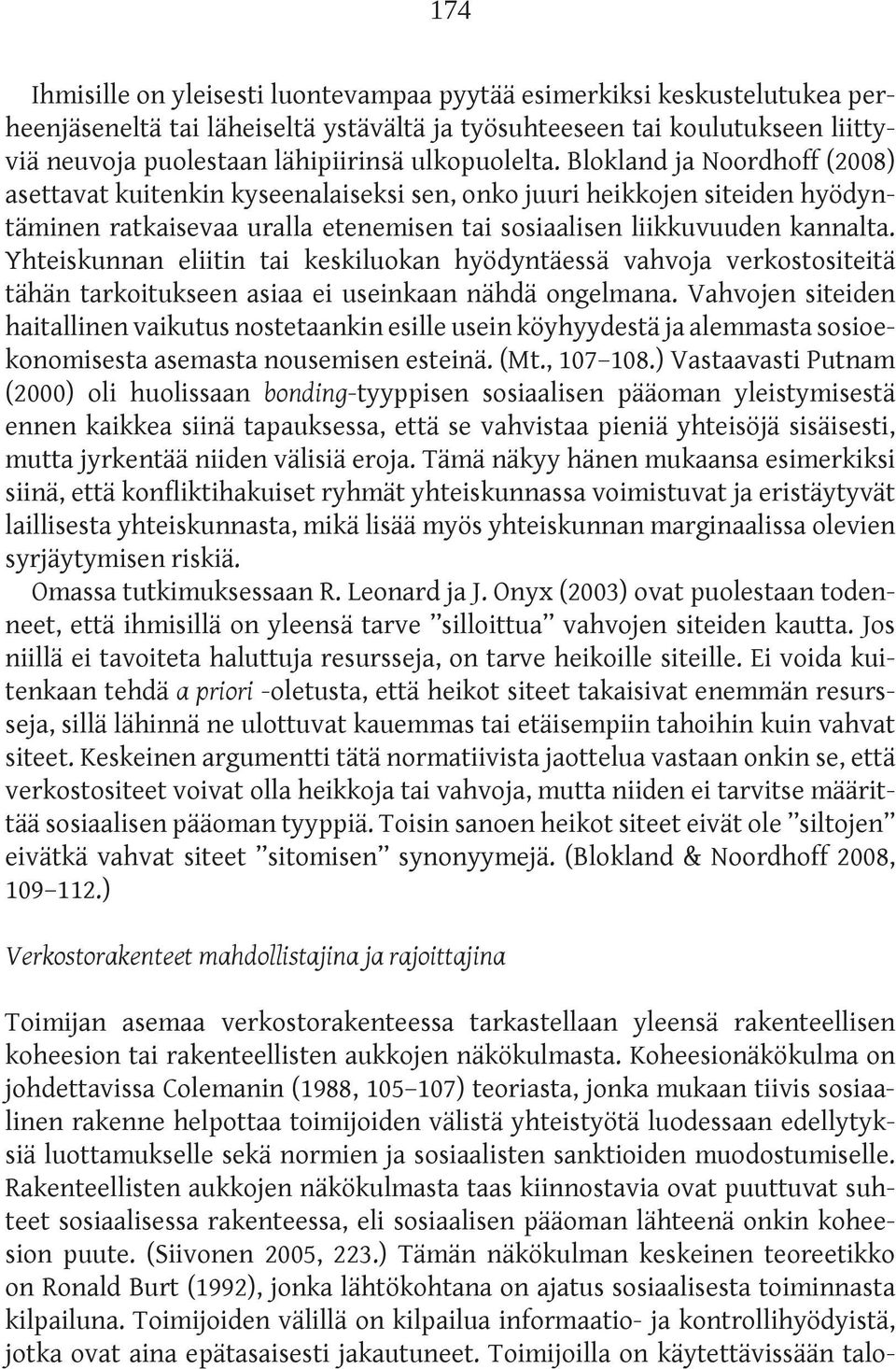 Yhteiskunnan eliitin tai keskiluokan hyödyntäessä vahvoja verkostositeitä tähän tarkoitukseen asiaa ei useinkaan nähdä ongelmana.