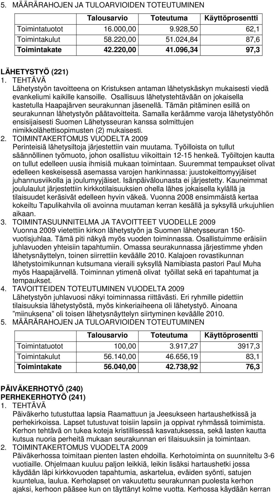 Osallisuus lähetystehtävään on jokaisella kastetulla Haapajärven seurakunnan jäsenellä. Tämän pitäminen esillä on seurakunnan lähetystyön päätavoitteita.