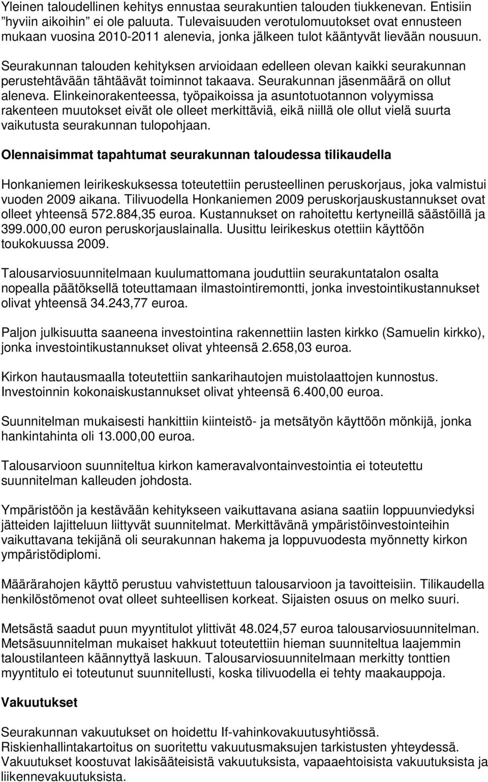 Seurakunnan talouden kehityksen arvioidaan edelleen olevan kaikki seurakunnan perustehtävään tähtäävät toiminnot takaava. Seurakunnan jäsenmäärä on ollut aleneva.