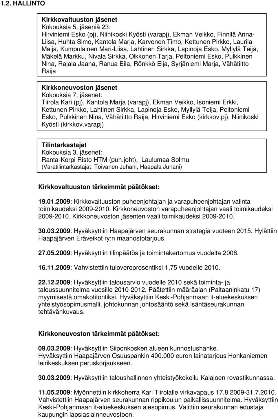 Rönkkö Eija, Syrjäniemi Marja, Vähätiitto Raija Kirkkoneuvoston jäsenet Kokouksia 7, jäsenet: Tiirola Kari (pj), Kantola Marja (varapj), Ekman Veikko, Isoniemi Erkki, Kettunen Pirkko, Lahtinen