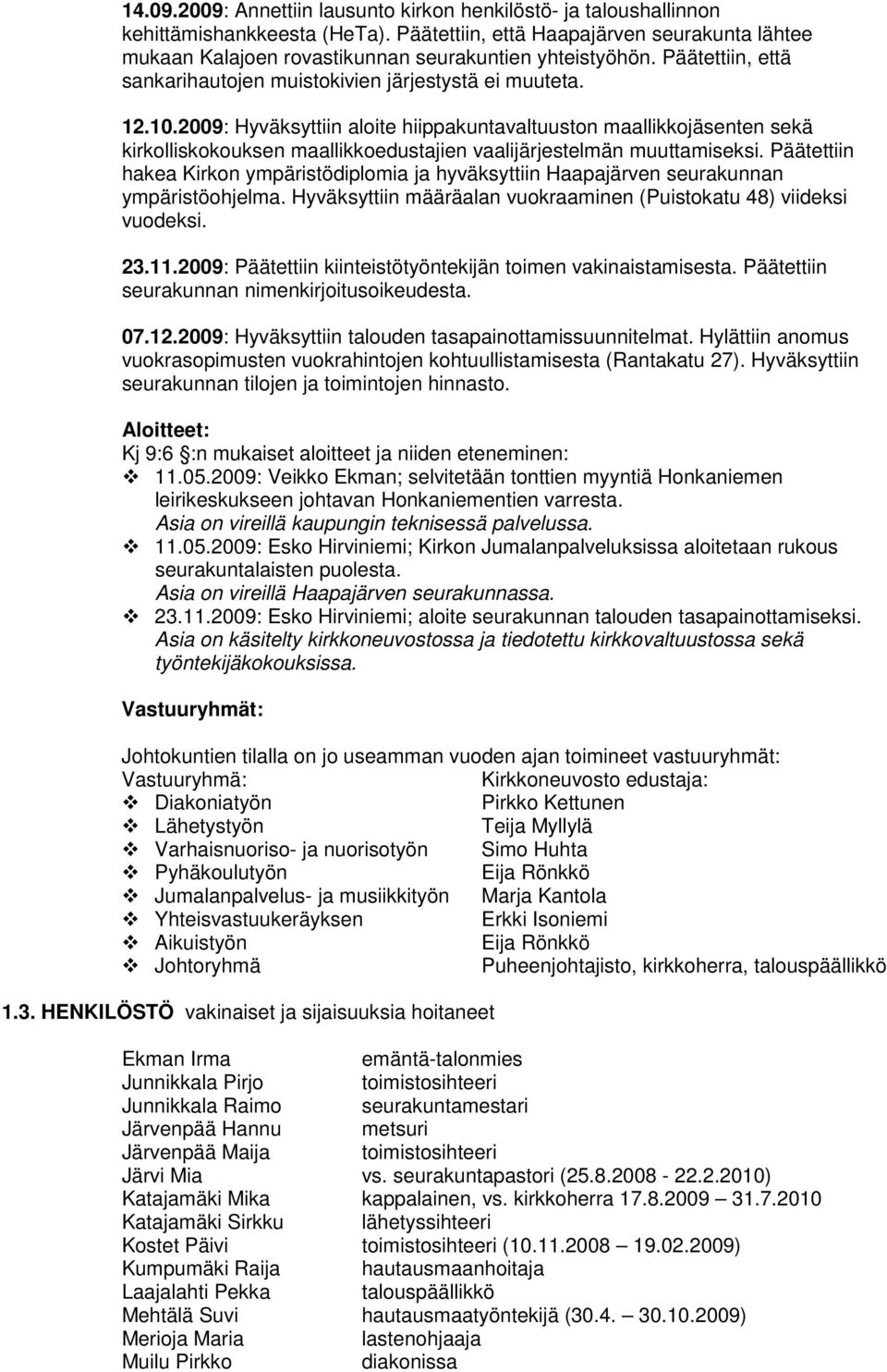 2009: Hyväksyttiin aloite hiippakuntavaltuuston maallikkojäsenten sekä kirkolliskokouksen maallikkoedustajien vaalijärjestelmän muuttamiseksi.