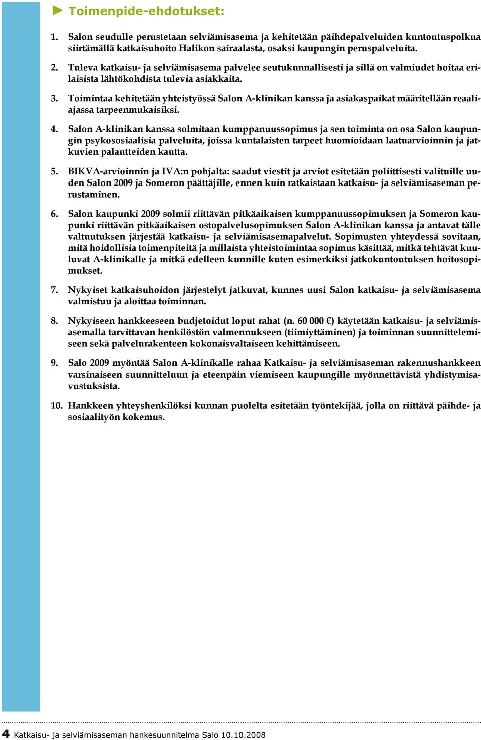 Toimintaa kehitetään yhteistyössä Salon A-klinikan kanssa ja asiakaspaikat määritellään reaaliajassa tarpeenmukaisiksi. 4.