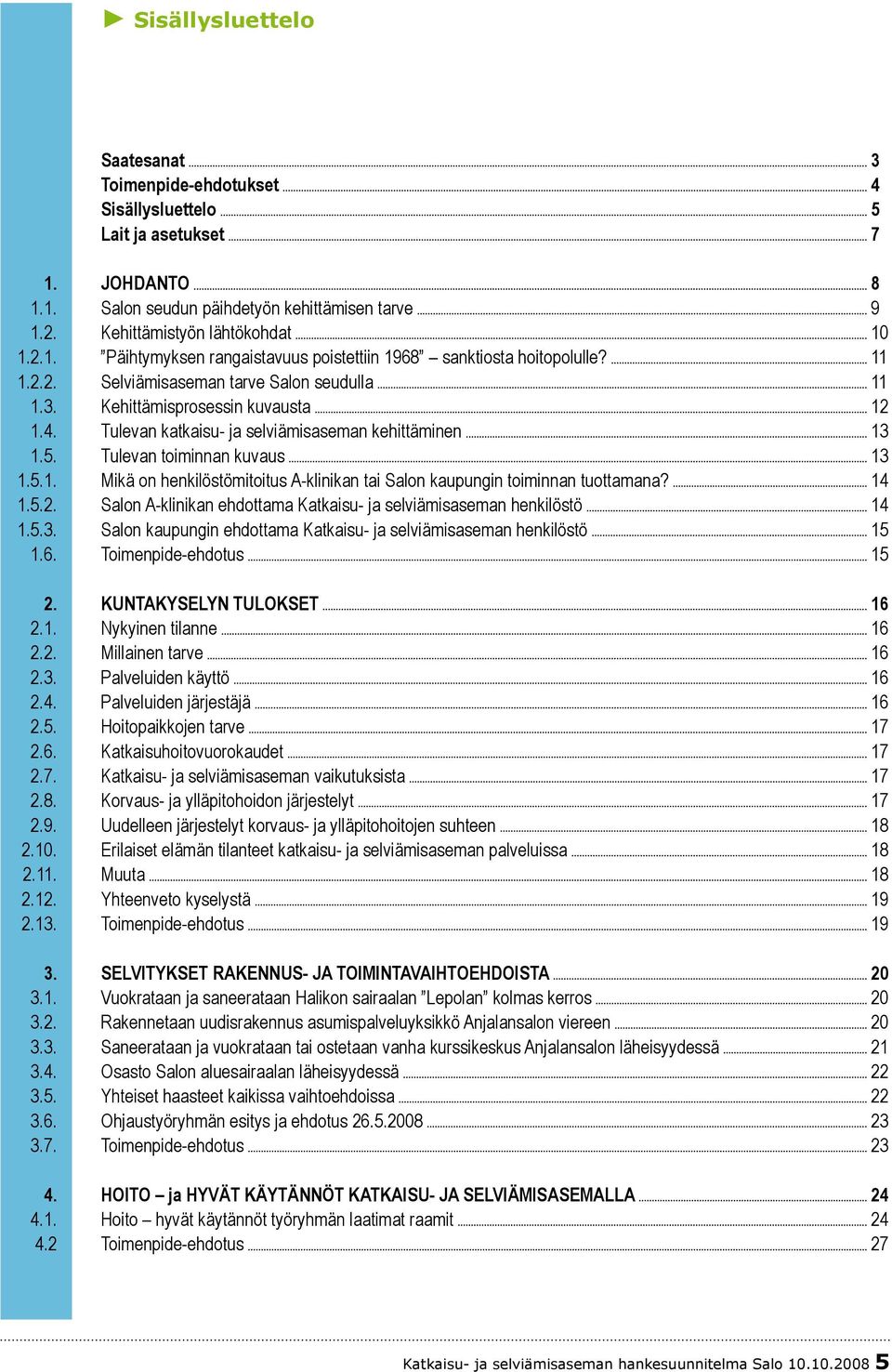 14 1.5.2. Salon A-klinikan ehdottama Katkaisu- ja selviämisaseman henkilöstö 14 1.5.3. Salon kaupungin ehdottama Katkaisu- ja selviämisaseman henkilöstö 15 1.6. Toimenpide-ehdotus 15 2.