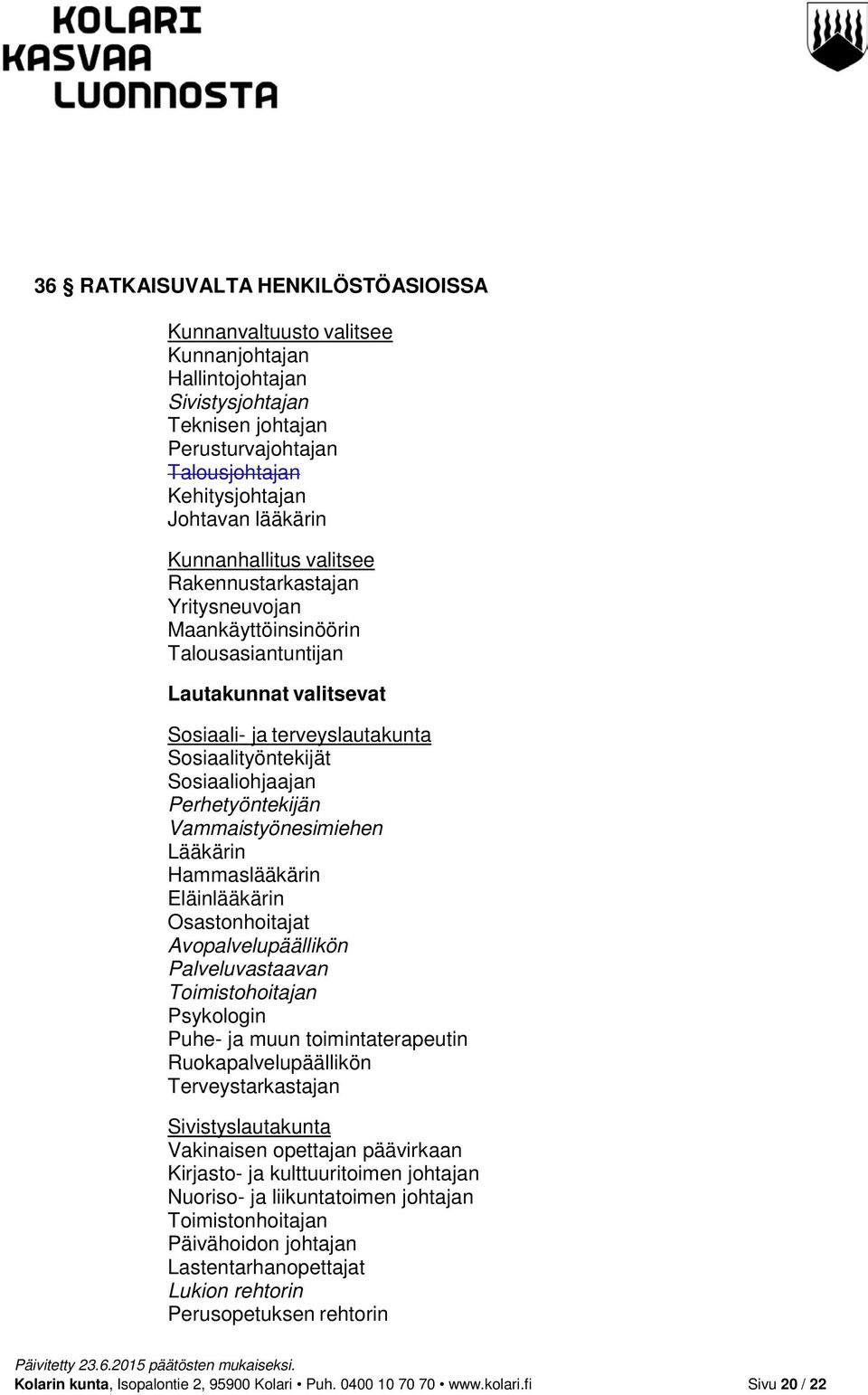 Perhetyöntekijän Vammaistyönesimiehen Lääkärin Hammaslääkärin Eläinlääkärin Osastonhoitajat Avopalvelupäällikön Palveluvastaavan Toimistohoitajan Psykologin Puhe- ja muun toimintaterapeutin