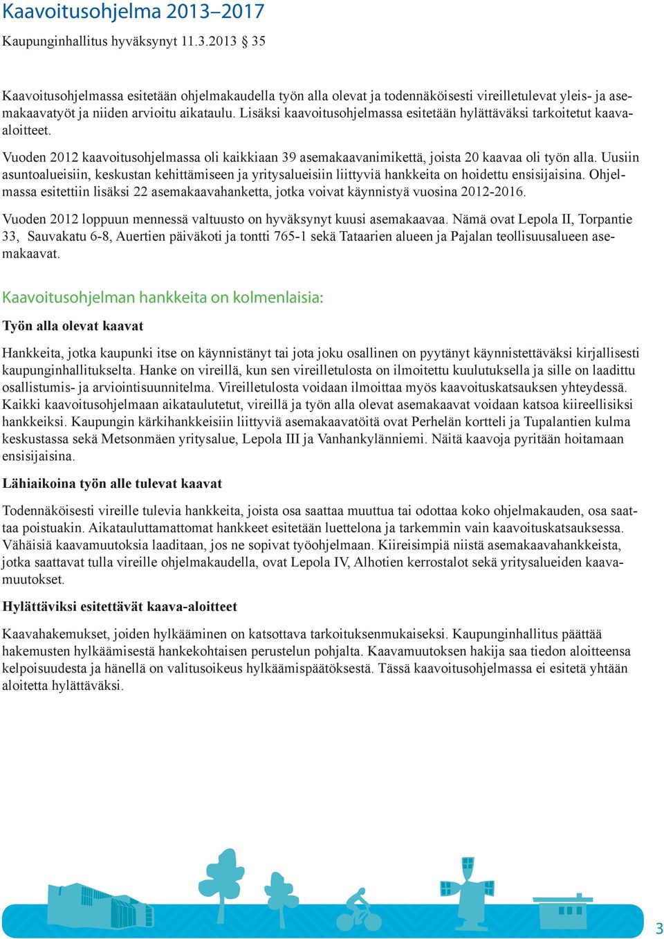 Uusiin asuntoalueisiin, keskustan kehittämiseen ja yritysalueisiin liittyviä hankkeita on hoidettu ensisijaisina.