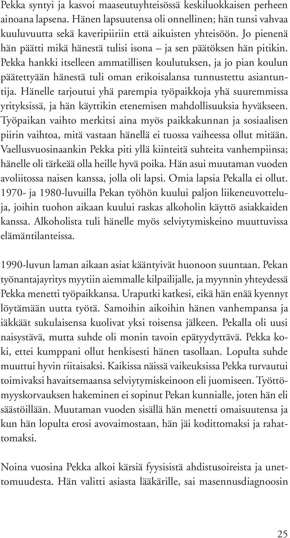 Pekka hankki itselleen ammatillisen koulutuksen, ja jo pian koulun päätettyään hänestä tuli oman erikoisalansa tunnustettu asiantuntija.