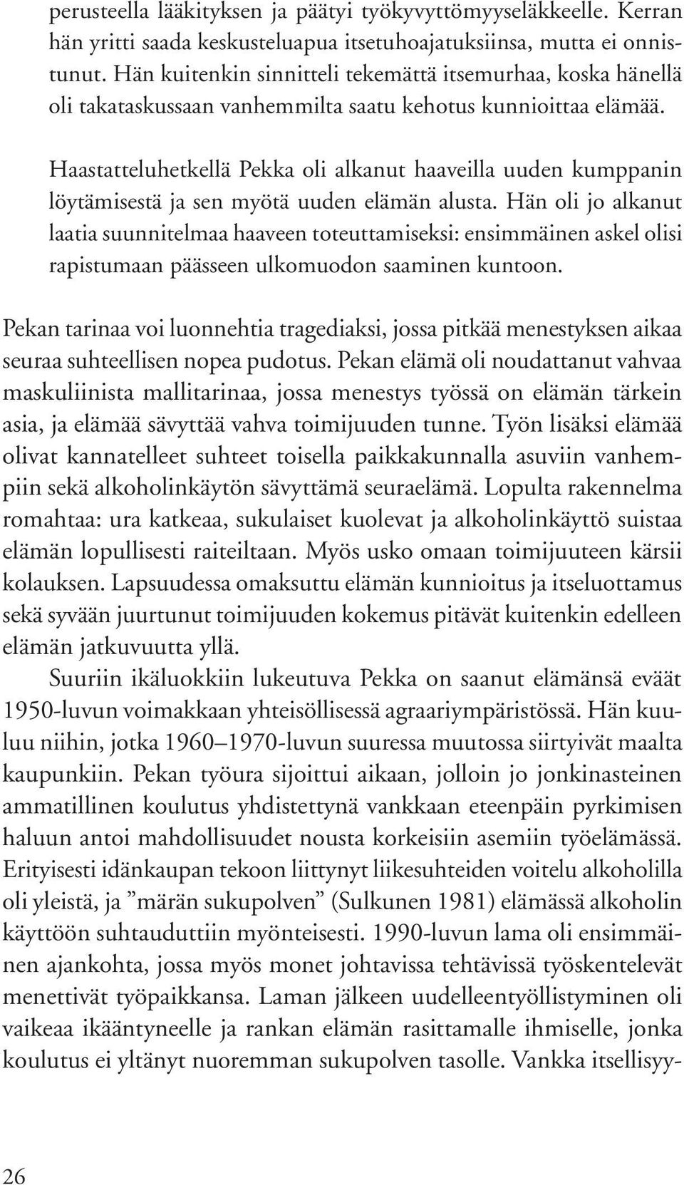 Haastatteluhetkellä Pekka oli alkanut haaveilla uuden kumppanin löytämisestä ja sen myötä uuden elämän alusta.