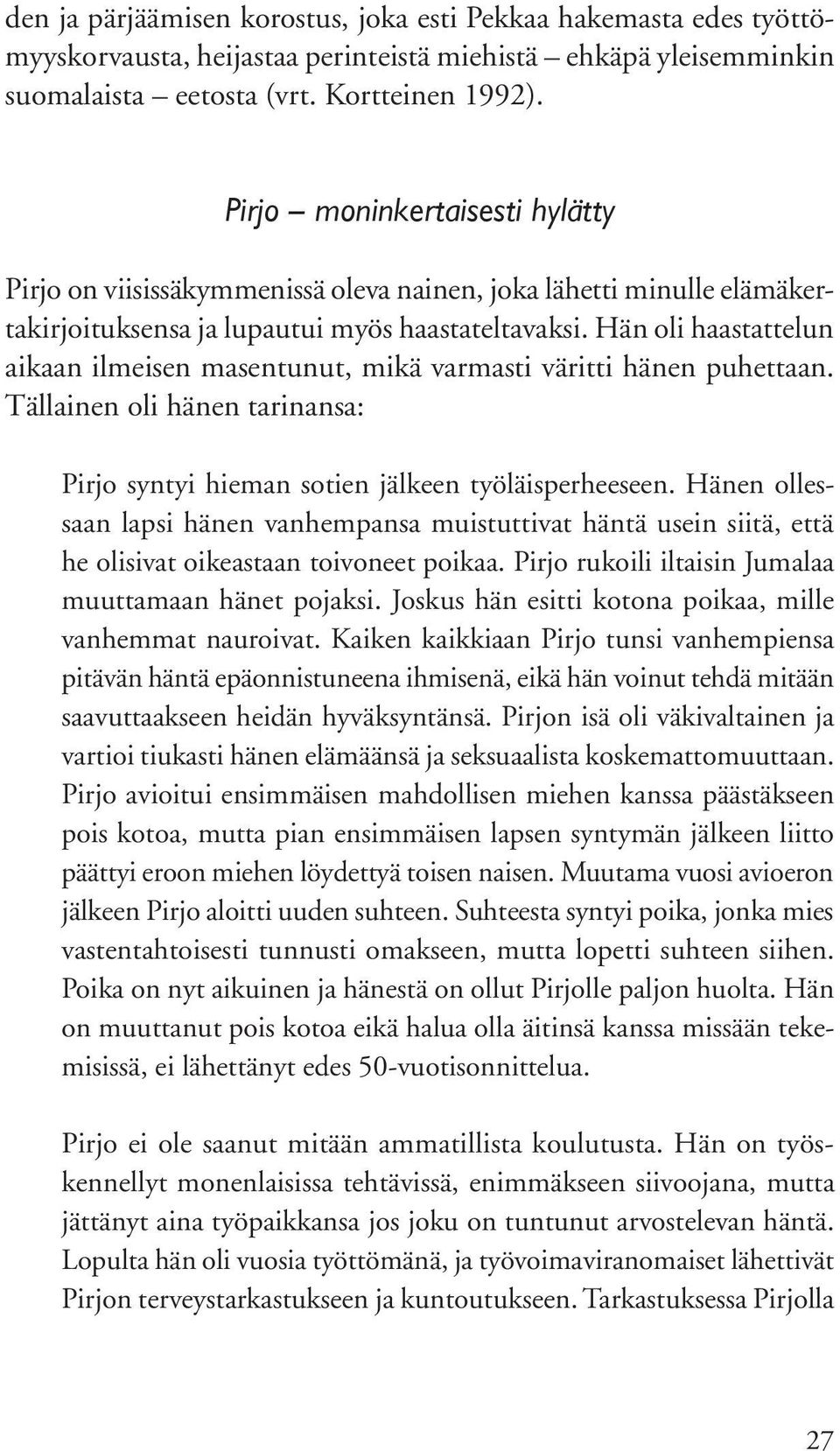 Hän oli haastattelun aikaan ilmeisen masentunut, mikä varmasti väritti hänen puhettaan. Tällainen oli hänen tarinansa: Pirjo syntyi hieman sotien jälkeen työläisperheeseen.