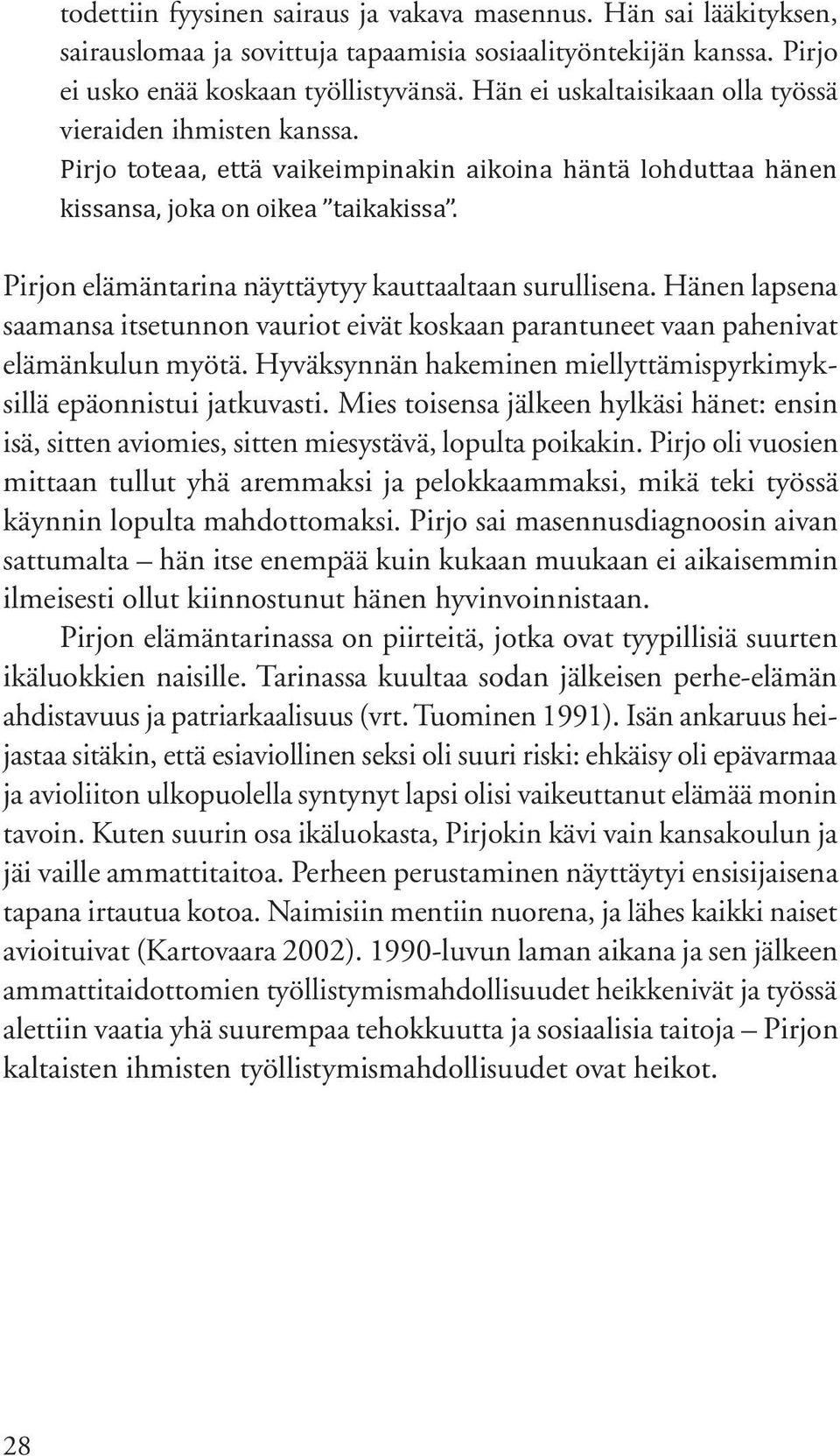 Pirjon elämäntarina näyttäytyy kauttaaltaan surullisena. Hänen lapsena saamansa itsetunnon vauriot eivät koskaan parantuneet vaan pahenivat elämänkulun myötä.