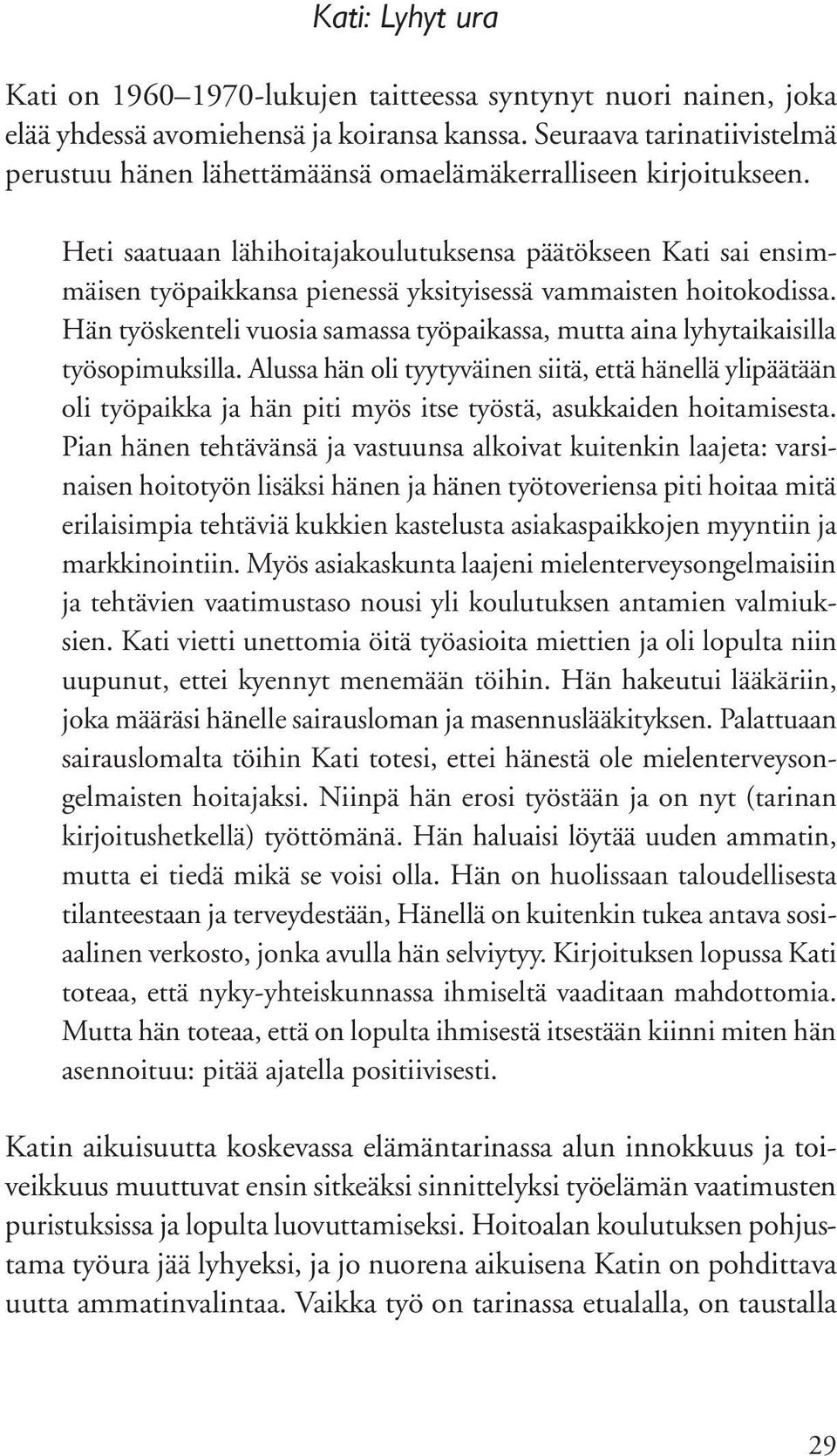Heti saatuaan lähihoitajakoulutuksensa päätökseen Kati sai ensimmäisen työpaikkansa pienessä yksityisessä vammaisten hoitokodissa.