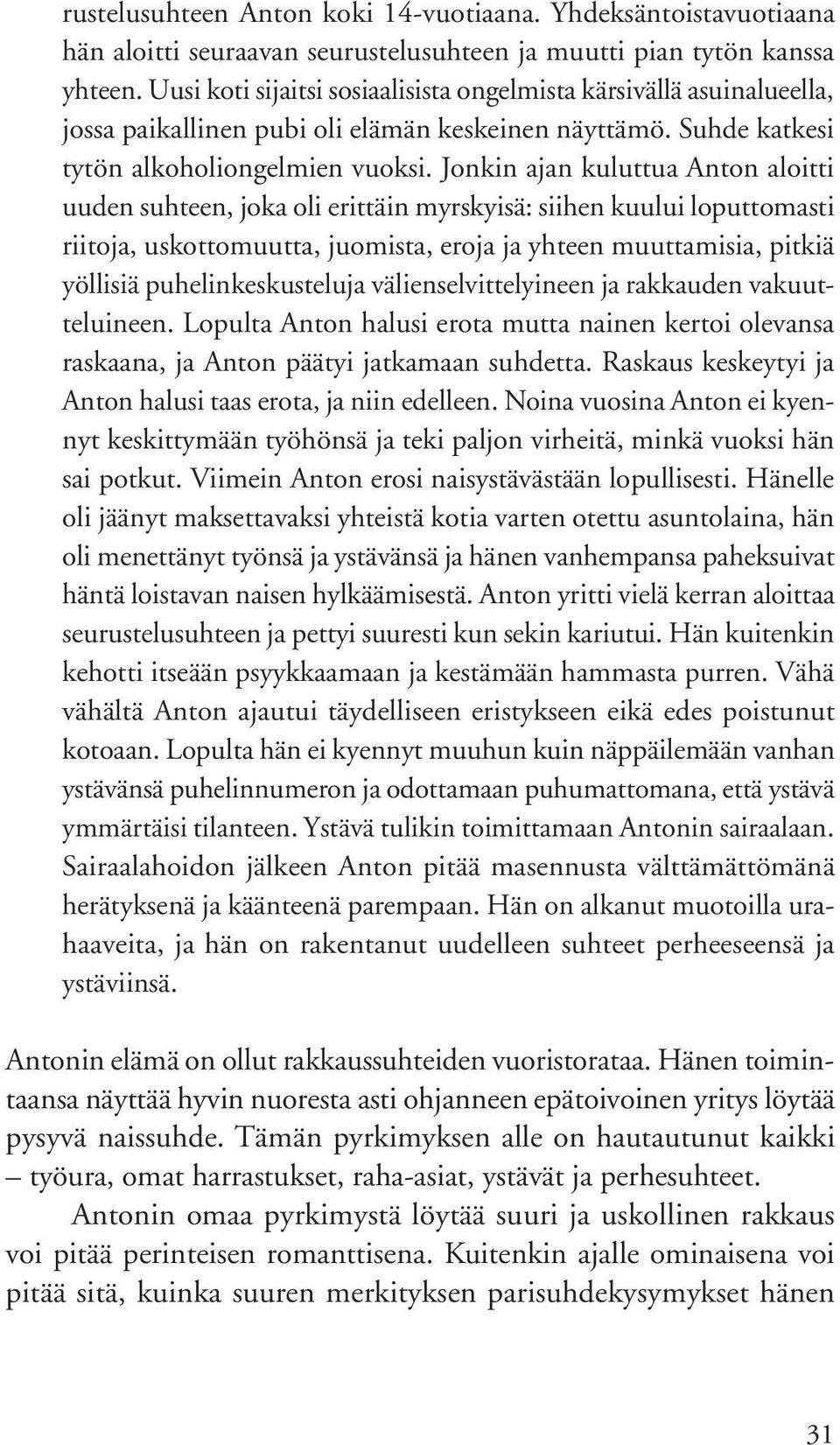 Jonkin ajan kuluttua Anton aloitti uuden suhteen, joka oli erittäin myrskyisä: siihen kuului loputtomasti riitoja, uskottomuutta, juomista, eroja ja yhteen muuttamisia, pitkiä yöllisiä