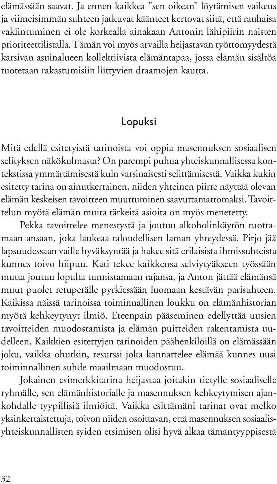 prioriteettilistalla. Tämän voi myös arvailla heijastavan työttömyydestä kärsivän asuinalueen kollektiivista elämäntapaa, jossa elämän sisältöä tuotetaan rakastumisiin liittyvien draamojen kautta.