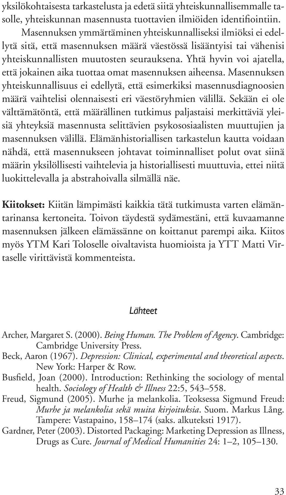 Yhtä hyvin voi ajatella, että jokainen aika tuottaa omat masennuksen aiheensa.