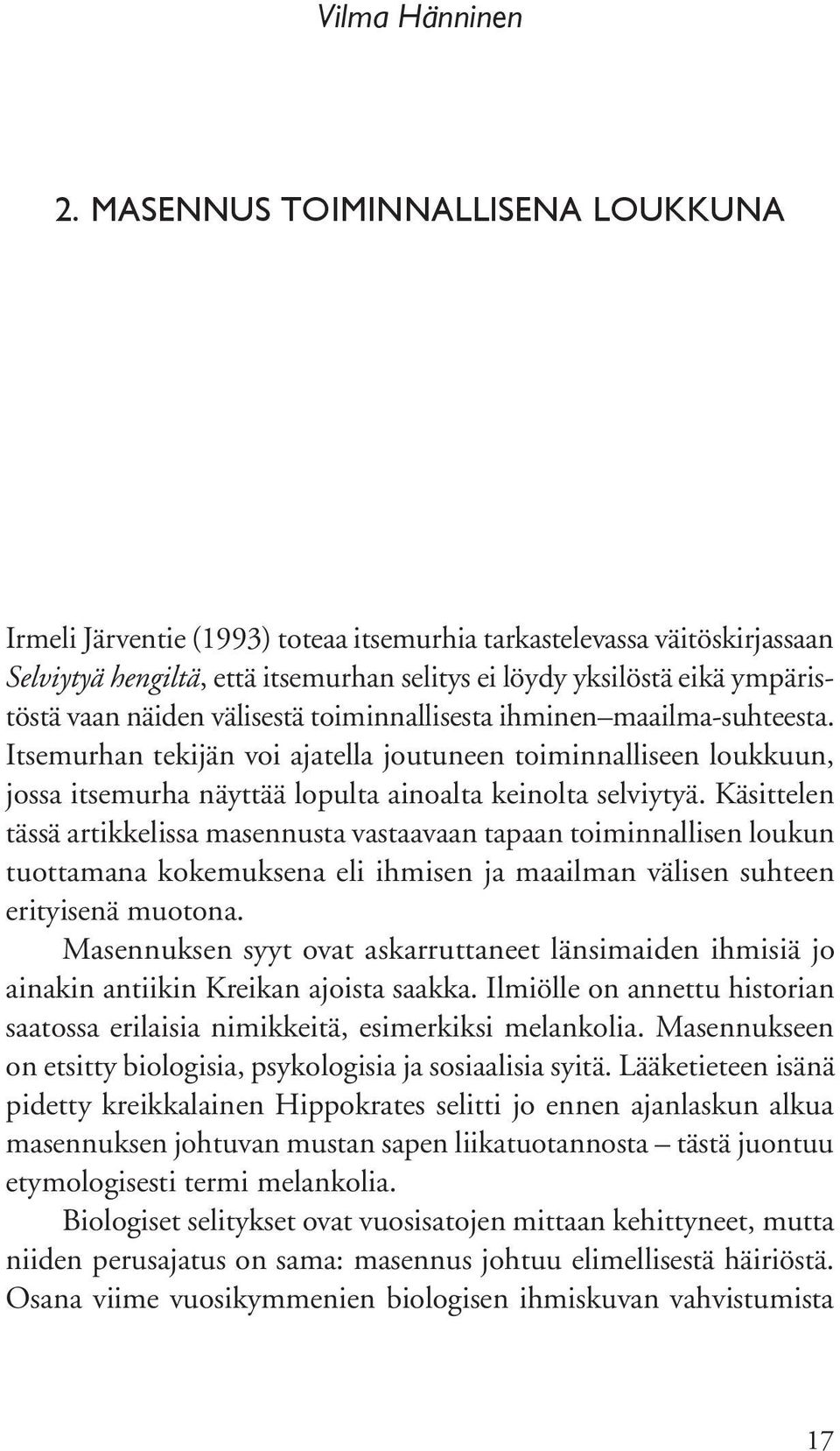 näiden välisestä toiminnallisesta ihminen maailma-suhteesta. Itsemurhan tekijän voi ajatella joutuneen toiminnalliseen loukkuun, jossa itsemurha näyttää lopulta ainoalta keinolta selviytyä.