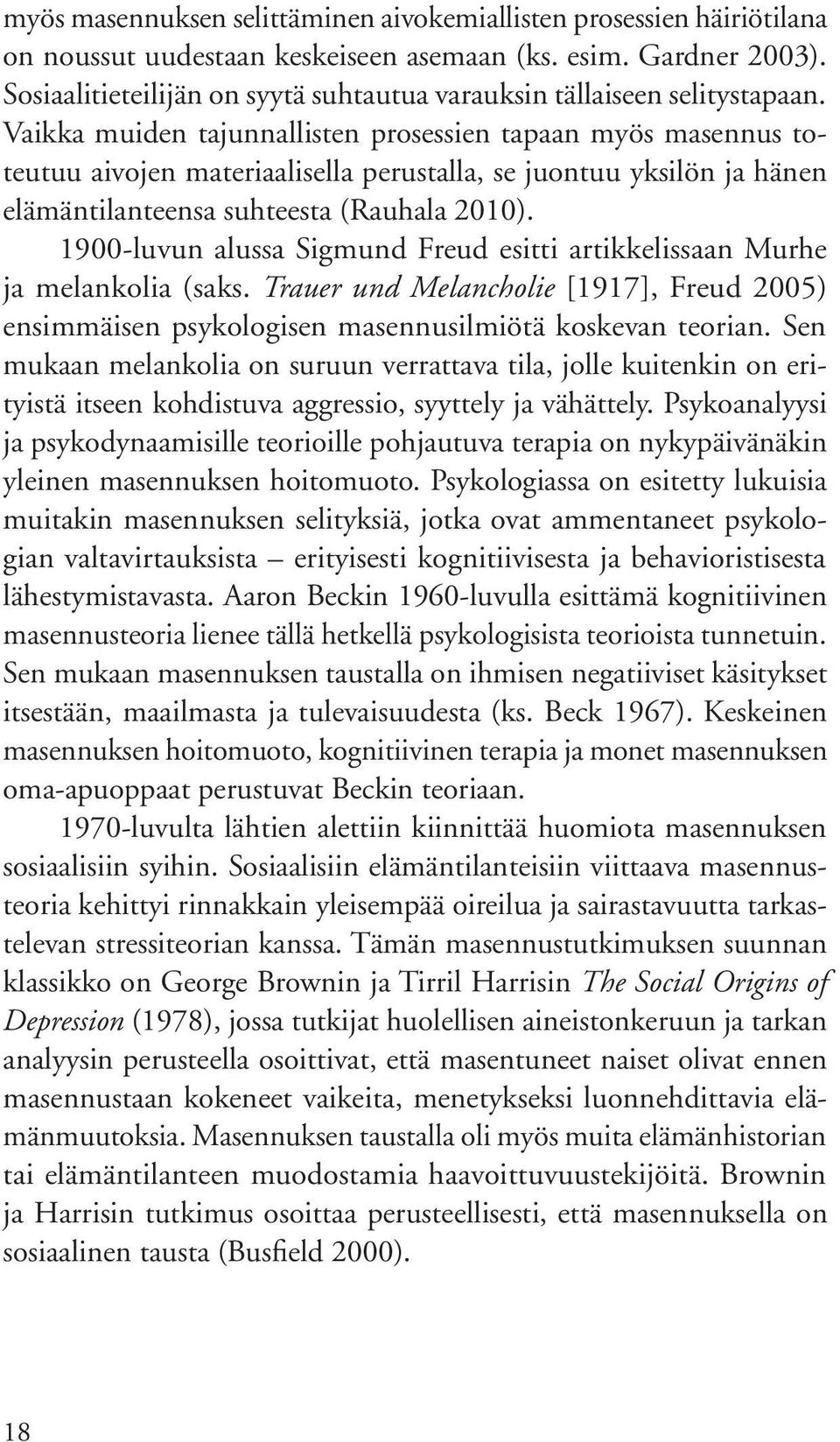 Vaikka muiden tajunnallisten prosessien tapaan myös masennus toteutuu aivojen materiaalisella perustalla, se juontuu yksilön ja hänen elämäntilanteensa suhteesta (Rauhala 2010).