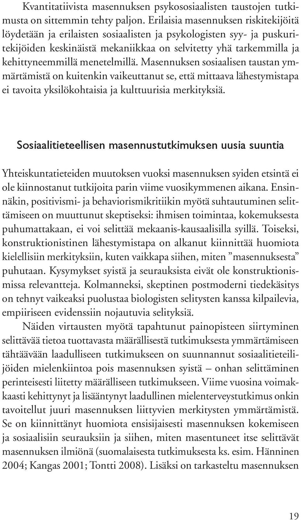 menetelmillä. Masennuksen sosiaalisen taustan ymmärtämistä on kuitenkin vaikeuttanut se, että mittaava lähestymistapa ei tavoita yksilökohtaisia ja kulttuurisia merkityksiä.