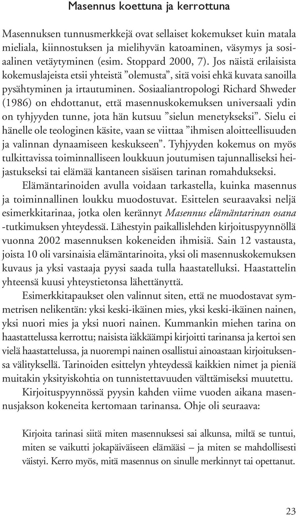 Sosiaaliantropologi Richard Shweder (1986) on ehdottanut, että masennuskokemuksen universaali ydin on tyhjyyden tunne, jota hän kutsuu sielun menetykseksi.