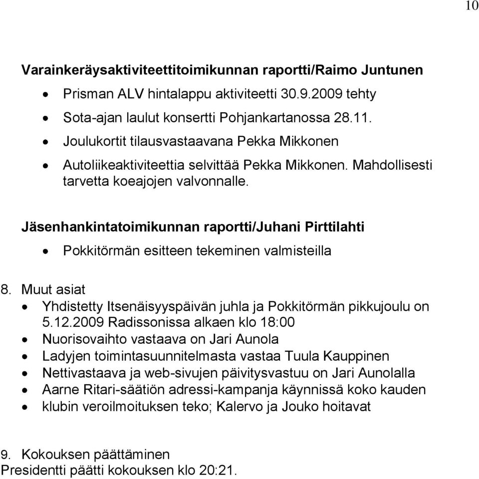 Jäsenhankintatoimikunnan raportti/juhani Pirttilahti Pokkitörmän esitteen tekeminen valmisteilla 8. Muut asiat Yhdistetty Itsenäisyyspäivän juhla ja Pokkitörmän pikkujoulu on 5.12.