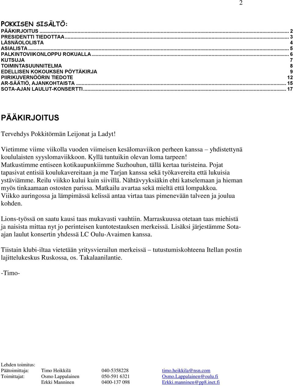 .. 17 PÄÄKIRJOITUS Tervehdys Pokkitörmän Leijonat ja Ladyt! Vietimme viime viikolla vuoden viimeisen kesälomaviikon perheen kanssa yhdistettynä koululaisten syyslomaviikkoon.