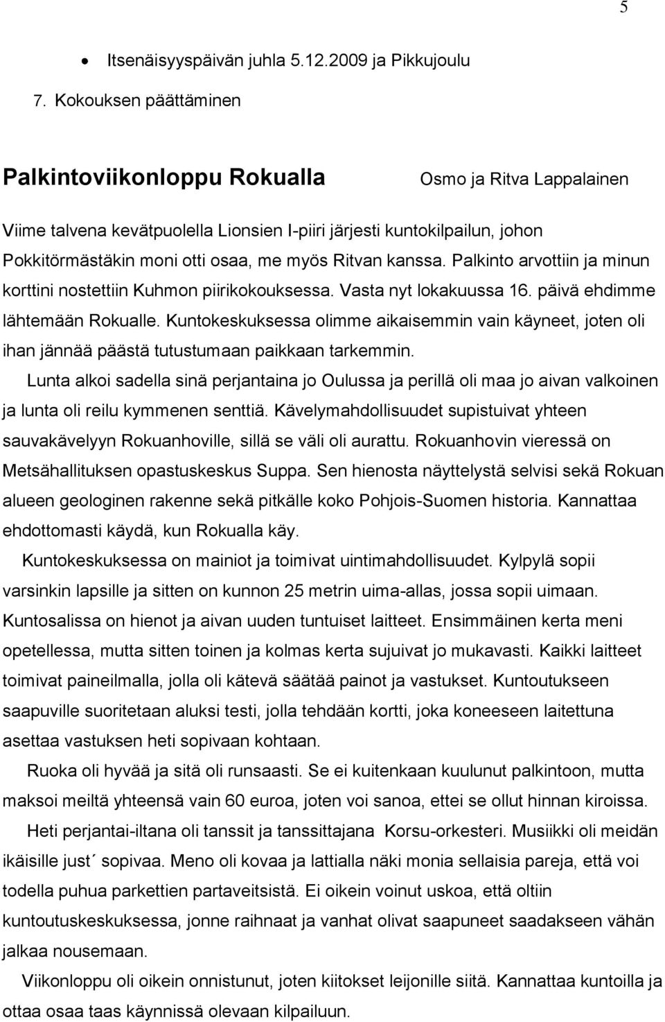 Ritvan kanssa. Palkinto arvottiin ja minun korttini nostettiin Kuhmon piirikokouksessa. Vasta nyt lokakuussa 16. päivä ehdimme lähtemään Rokualle.