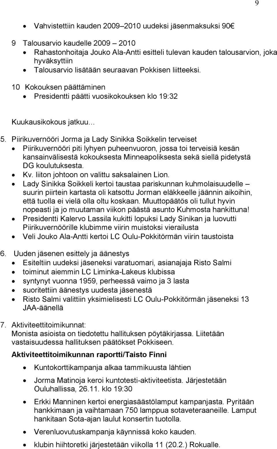 Piirikuvernööri Jorma ja Lady Sinikka Soikkelin terveiset Piirikuvernööri piti lyhyen puheenvuoron, jossa toi terveisiä kesän kansainvälisestä kokouksesta Minneapoliksesta sekä siellä pidetystä DG