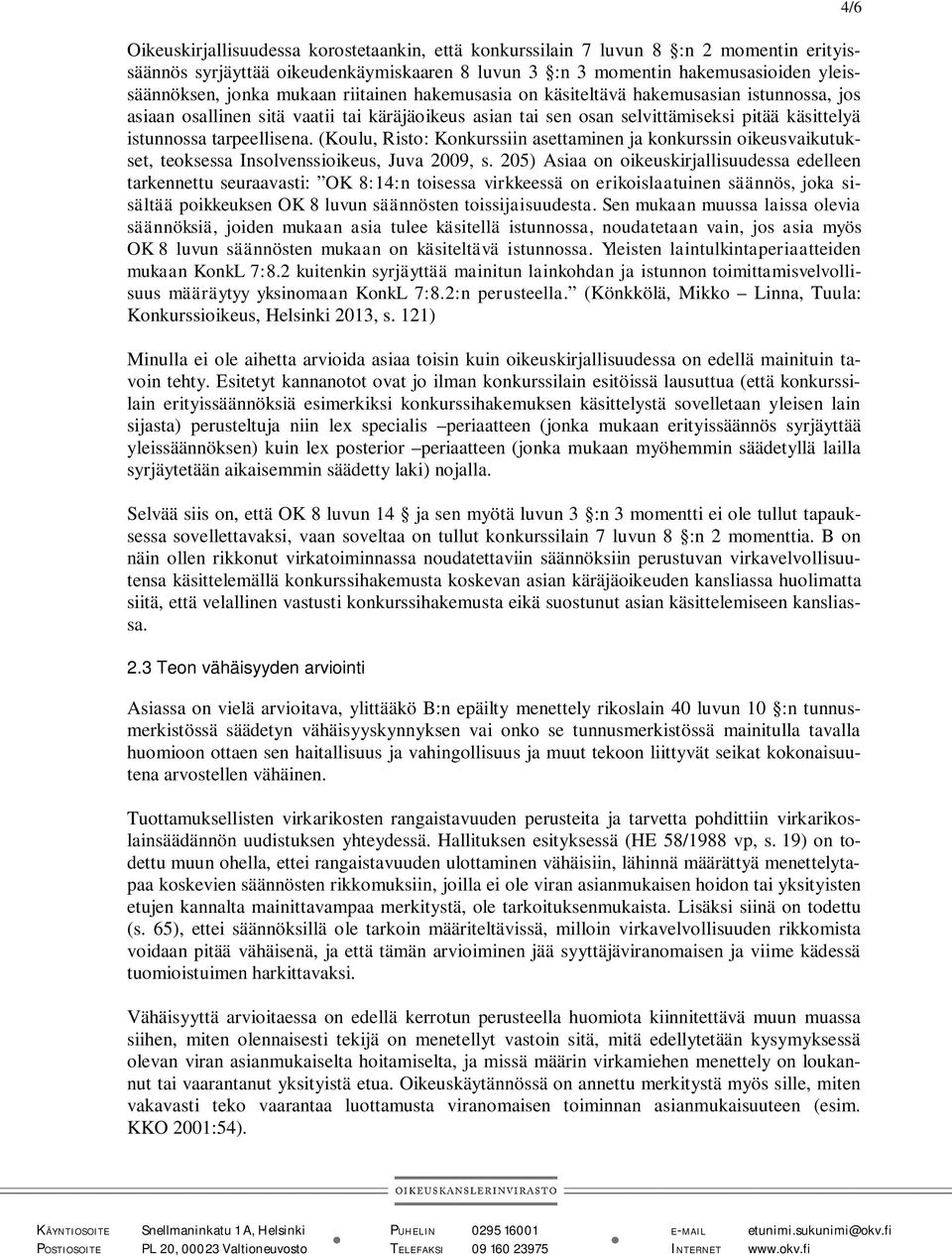 (Koulu, Risto: Konkurssiin asettaminen ja konkurssin oikeusvaikutukset, teoksessa Insolvenssioikeus, Juva 2009, s.