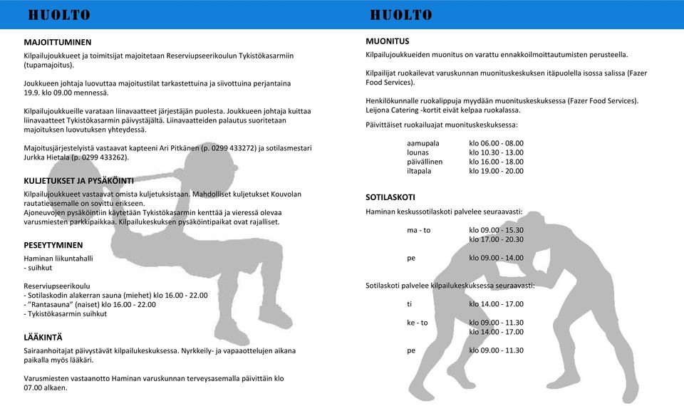 Joukkueen johtaja kuittaa liinavaatteet Tykistökasarmin päivystäjältä. Liinavaatteiden palautus suoritetaan majoituksen luovutuksen yhteydessä.