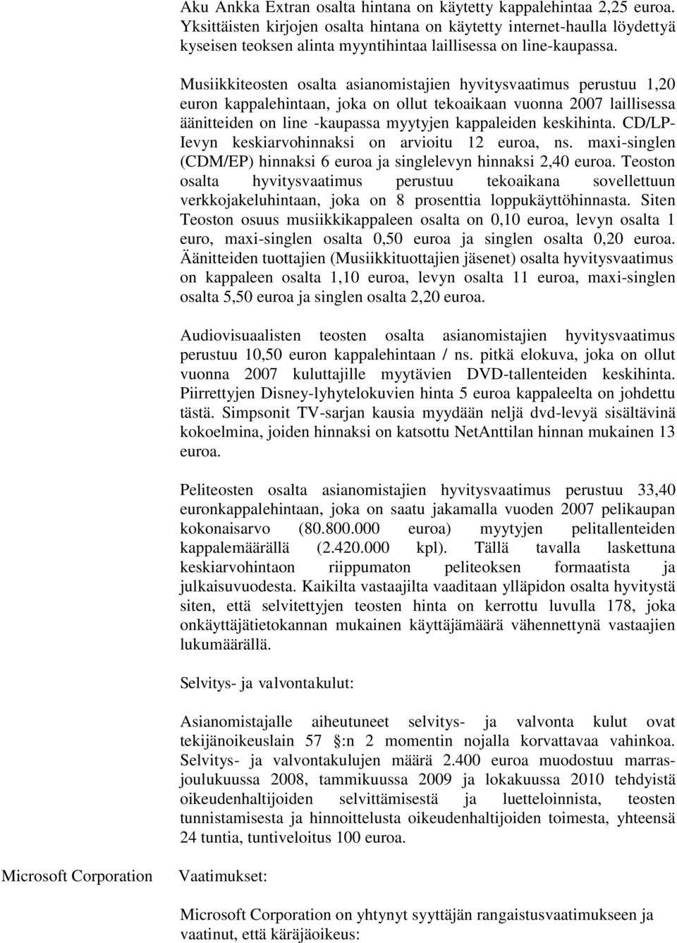 Musiikkiteosten osalta asianomistajien hyvitysvaatimus perustuu 1,20 euron kappalehintaan, joka on ollut tekoaikaan vuonna 2007 laillisessa äänitteiden on line -kaupassa myytyjen kappaleiden