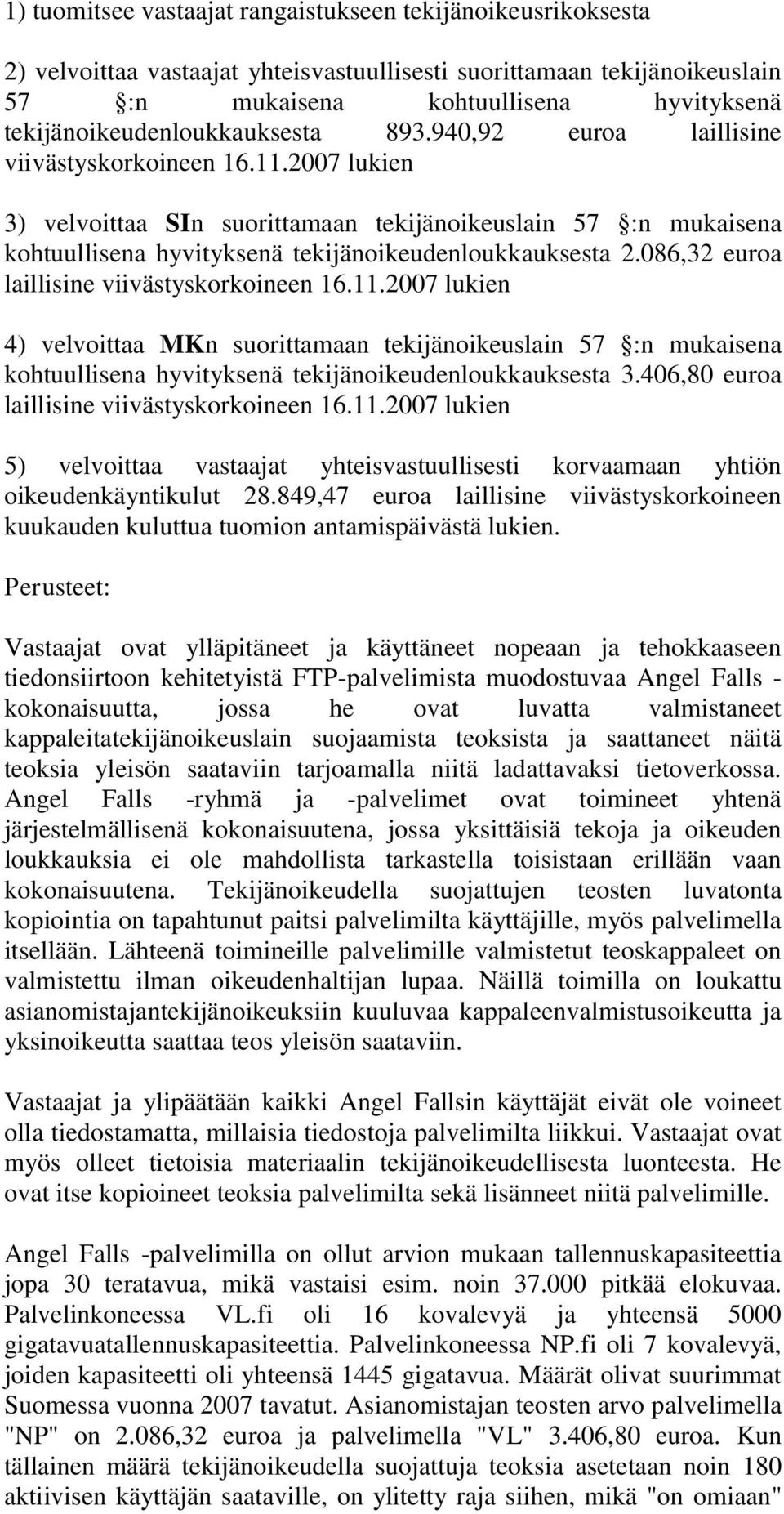 2007 lukien 3) velvoittaa SIn suorittamaan tekijänoikeuslain 57 :n mukaisena kohtuullisena hyvityksenä tekijänoikeudenloukkauksesta 2.086,32 euroa laillisine viivästyskorkoineen 16.11.