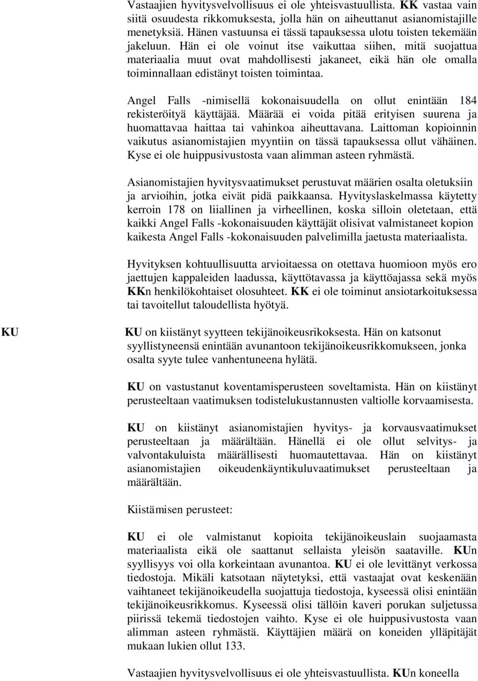 Hän ei ole voinut itse vaikuttaa siihen, mitä suojattua materiaalia muut ovat mahdollisesti jakaneet, eikä hän ole omalla toiminnallaan edistänyt toisten toimintaa.