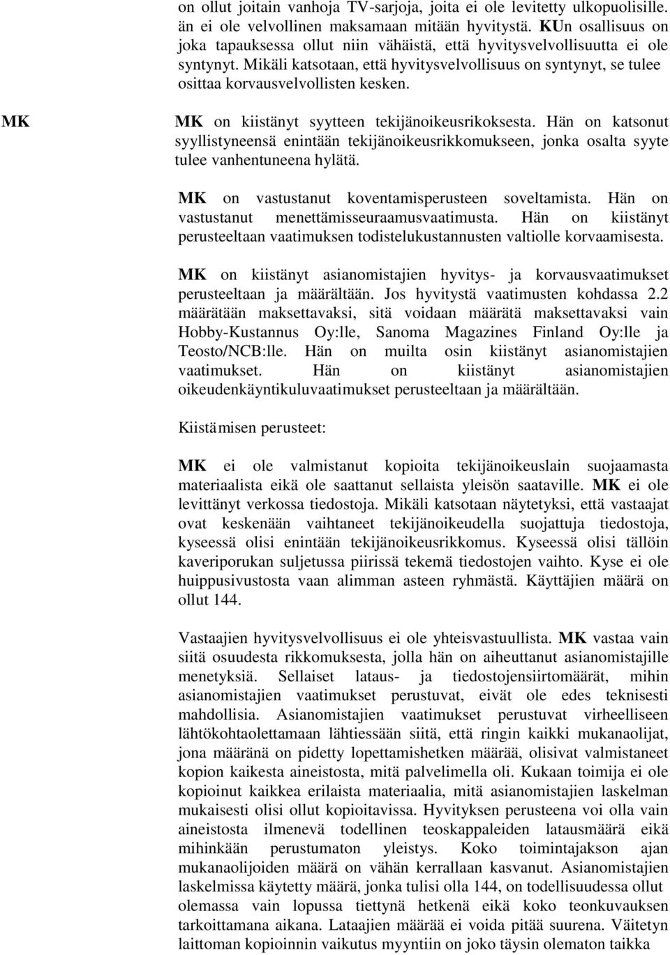 MK MK on kiistänyt syytteen tekijänoikeusrikoksesta. Hän on katsonut syyllistyneensä enintään tekijänoikeusrikkomukseen, jonka osalta syyte tulee vanhentuneena hylätä.