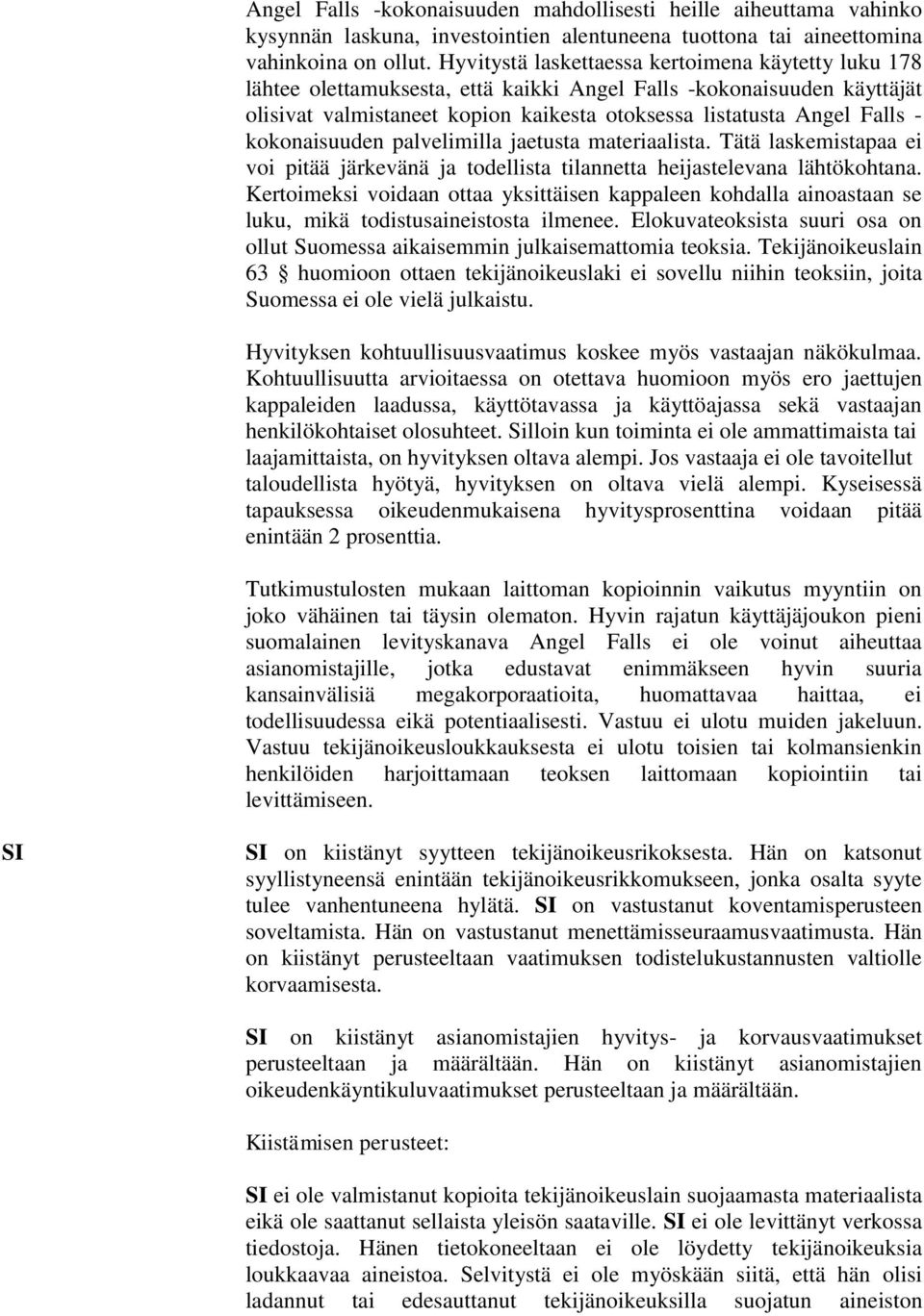 kokonaisuuden palvelimilla jaetusta materiaalista. Tätä laskemistapaa ei voi pitää järkevänä ja todellista tilannetta heijastelevana lähtökohtana.