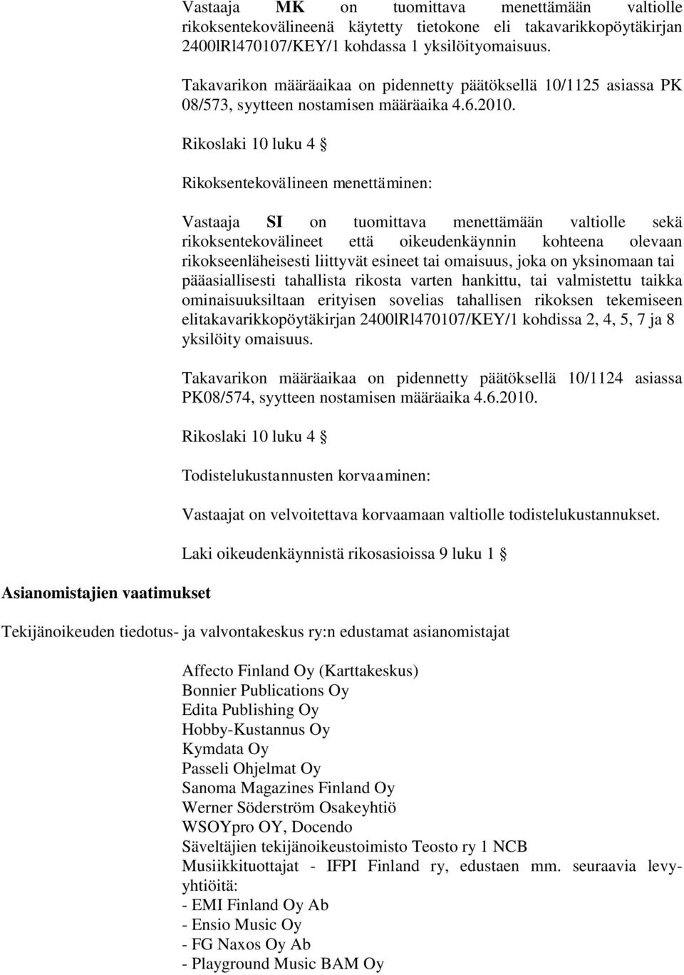 Rikoslaki 10 luku 4 Rikoksentekovälineen menettäminen: Vastaaja SI on tuomittava menettämään valtiolle sekä rikoksentekovälineet että oikeudenkäynnin kohteena olevaan rikokseenläheisesti liittyvät