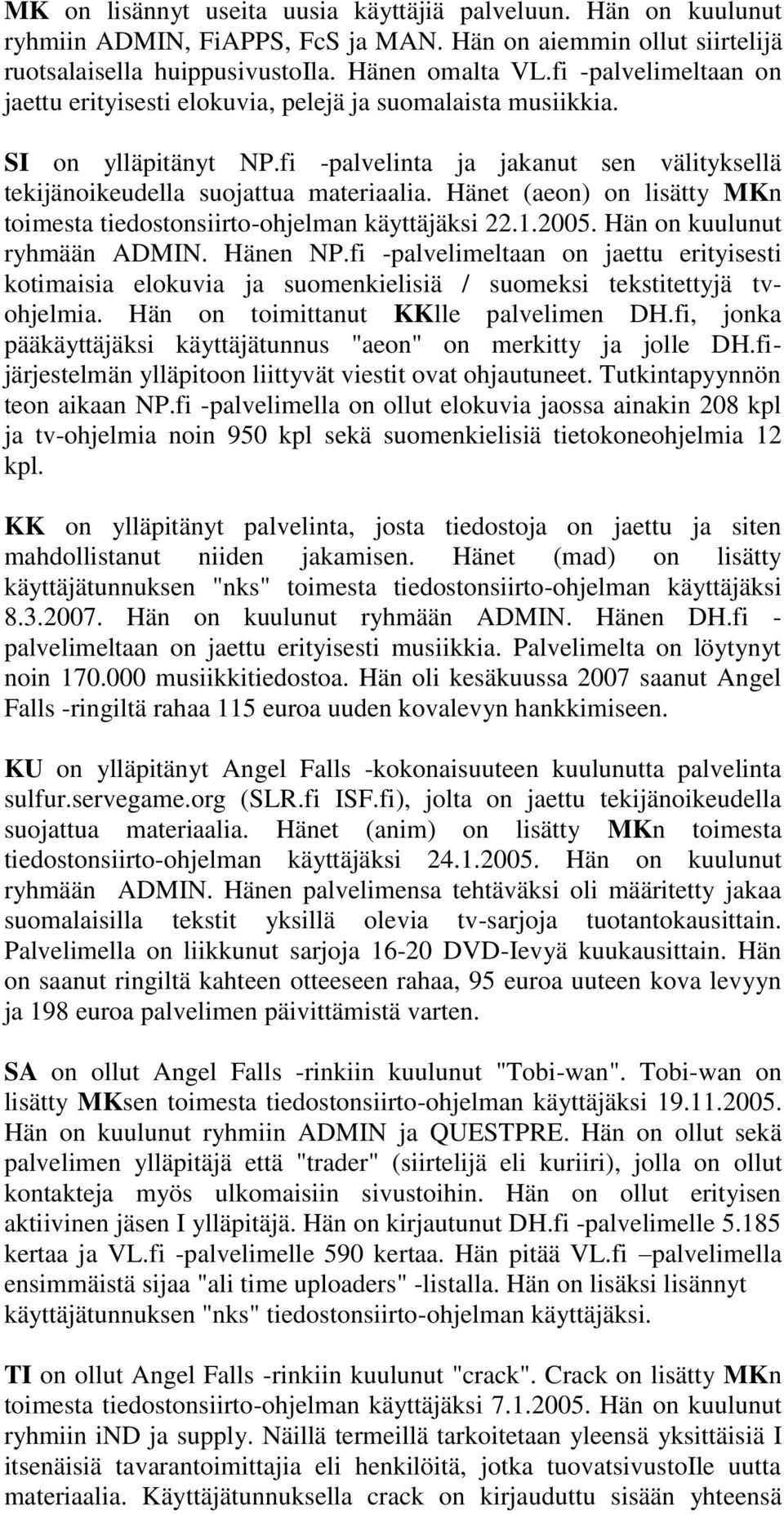 Hänet (aeon) on lisätty MKn toimesta tiedostonsiirto-ohjelman käyttäjäksi 22.1.2005. Hän on kuulunut ryhmään ADMIN. Hänen NP.