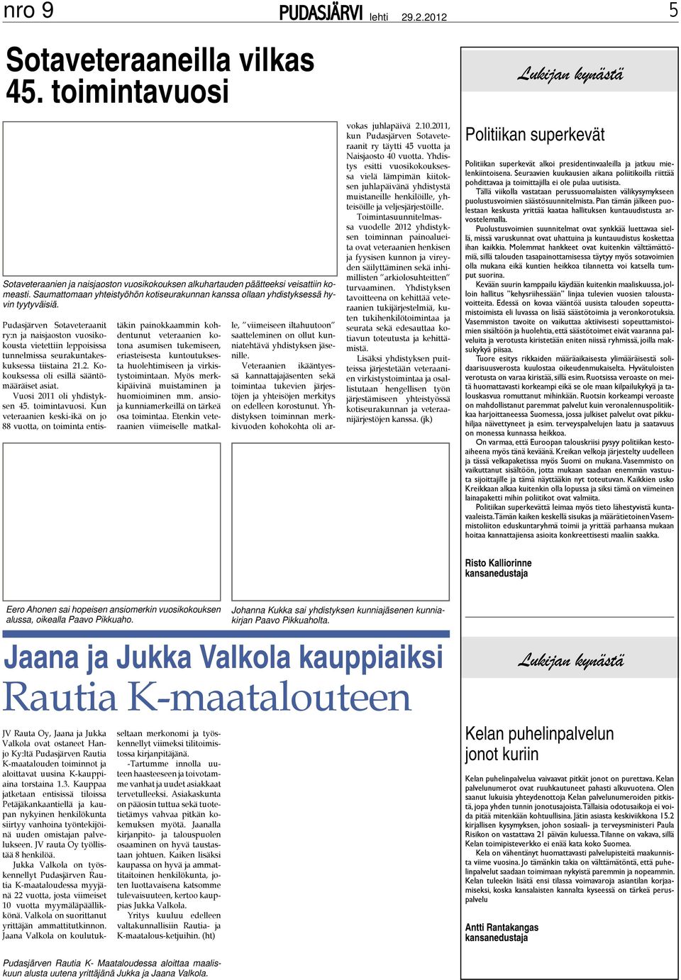 Pudasjärven Sotaveteraanit ry:n ja naisjaoston vuosikokousta vietettiin leppoisissa tunnelmissa seurakuntakeskuksessa tiistaina 21.2. Kokouksessa oli esillä sääntömääräiset asiat.