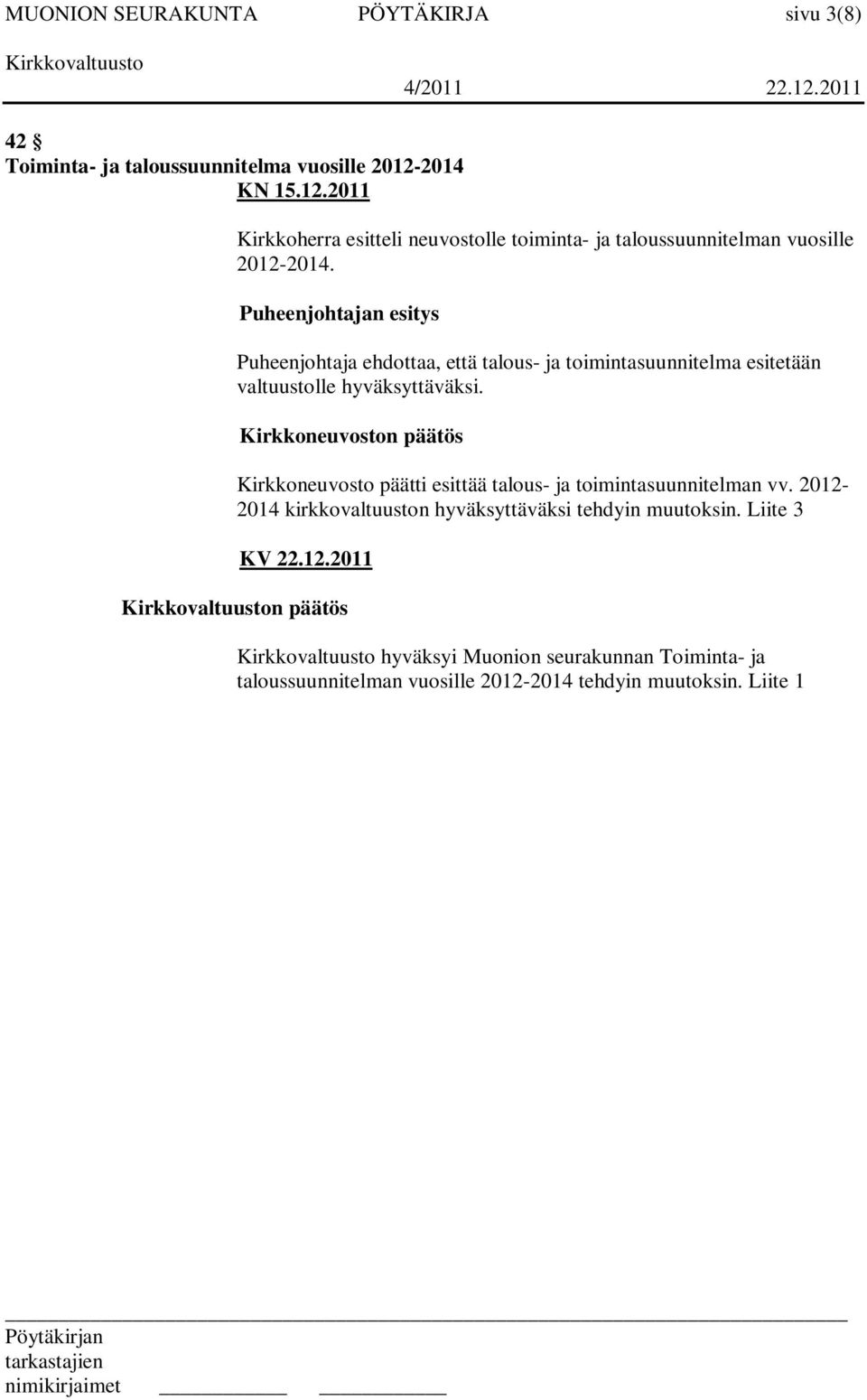 Puheenjohtajan esitys Puheenjohtaja ehdottaa, että talous- ja toimintasuunnitelma esitetään valtuustolle hyväksyttäväksi.