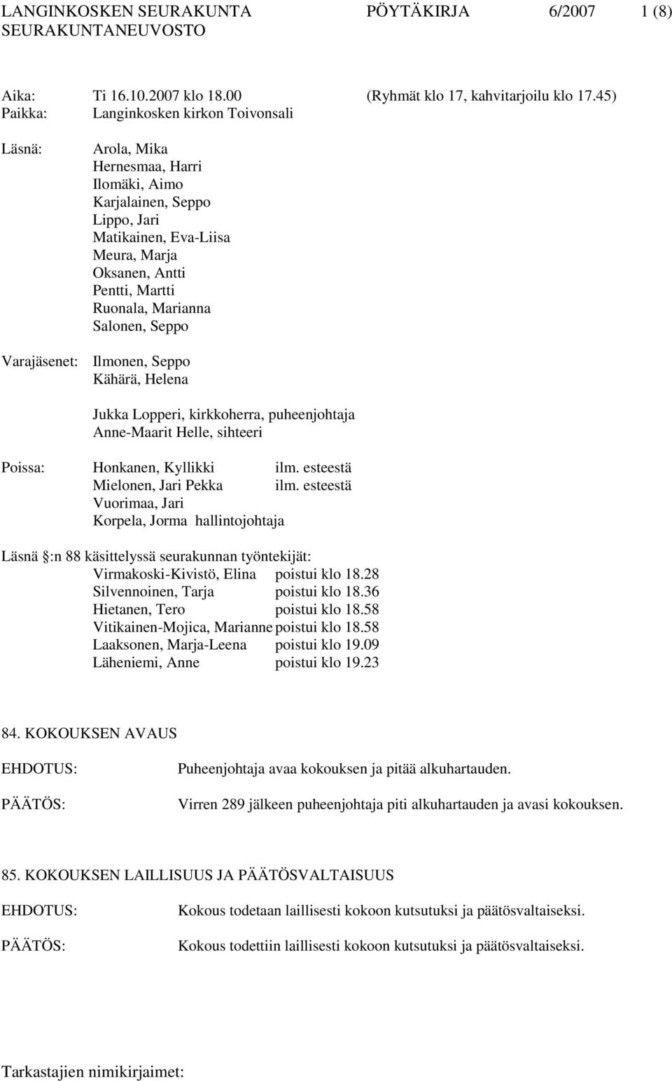 Marianna Salonen, Seppo Varajäsenet: Ilmonen, Seppo Kähärä, Helena Jukka Lopperi, kirkkoherra, puheenjohtaja Anne-Maarit Helle, sihteeri Poissa: Honkanen, Kyllikki ilm.