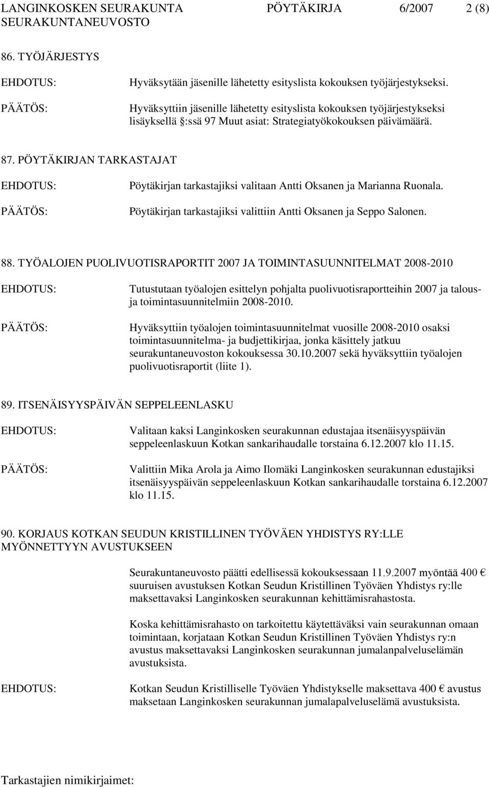 PÖYTÄKIRJAN TARKASTAJAT Pöytäkirjan tarkastajiksi valitaan Antti Oksanen ja Marianna Ruonala. Pöytäkirjan tarkastajiksi valittiin Antti Oksanen ja Seppo Salonen. 88.