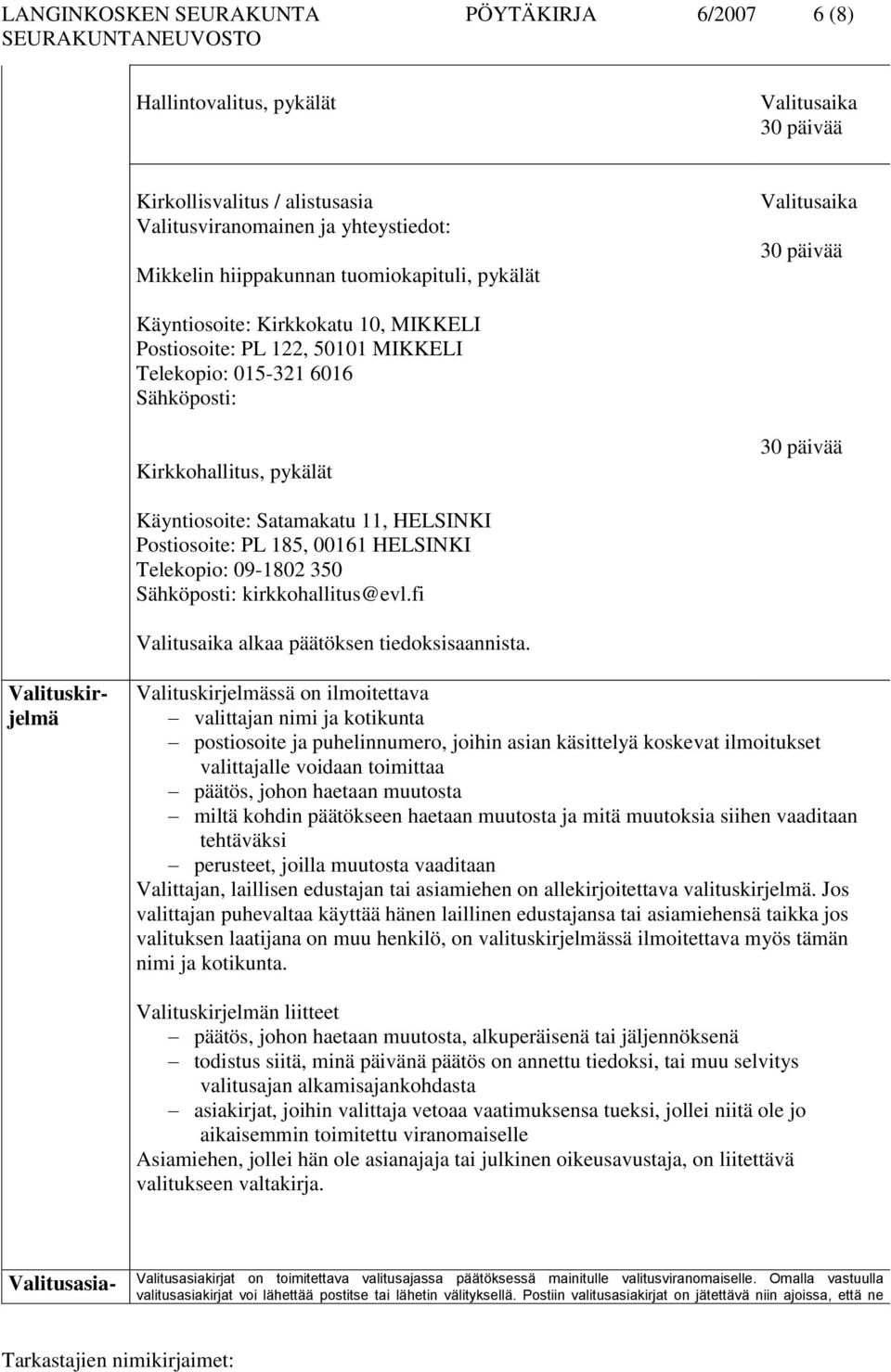 Käyntiosoite: Satamakatu 11, HELSINKI Postiosoite: PL 185, 00161 HELSINKI Telekopio: 09-1802 350 Sähköposti: kirkkohallitus@evl.fi Valitusaika alkaa päätöksen tiedoksisaannista.