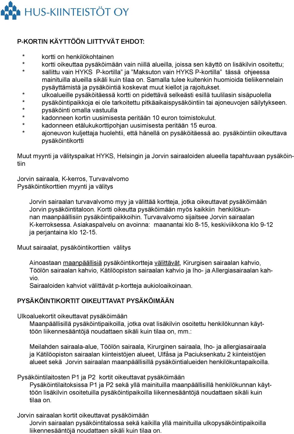 Samalla tulee kuitenkin huomioida tieliikennelain pysäyttämistä ja pysäköintiä koskevat muut kiellot ja rajoitukset.