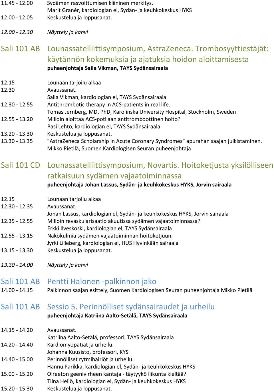 Saila Vikman, kardiologian el, TAYS Sydänsairaala 12.30-12.55 Antithrombotic therapy in ACS-patients in real life. Tomas Jernberg, MD, PhD, Karolinska University Hospital, Stockholm, Sweden 12.55-13.