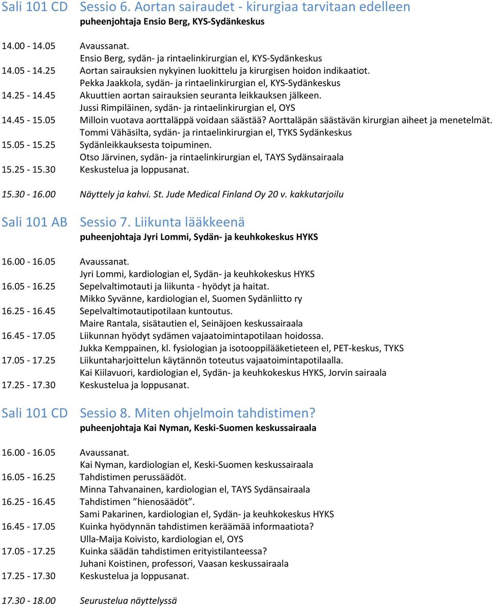 45 Akuuttien aortan sairauksien seuranta leikkauksen jälkeen. Jussi Rimpiläinen, sydän- ja rintaelinkirurgian el, OYS 14.45-15.05 Milloin vuotava aorttaläppä voidaan säästää?