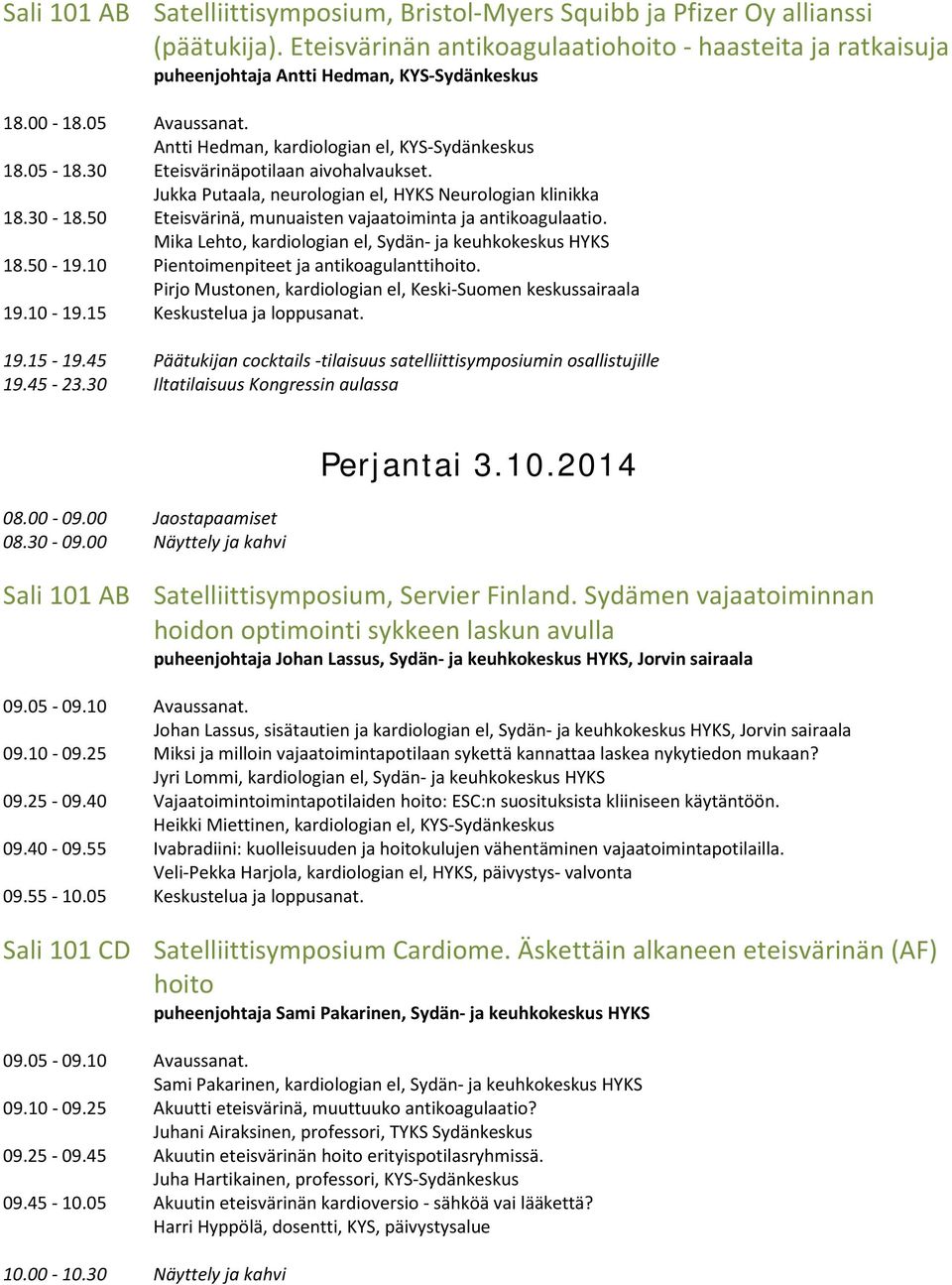 50 Eteisvärinä, munuaisten vajaatoiminta ja antikoagulaatio. Mika Lehto, kardiologian el, Sydän- ja keuhkokeskus HYKS 18.50-19.10 Pientoimenpiteet ja antikoagulanttihoito.