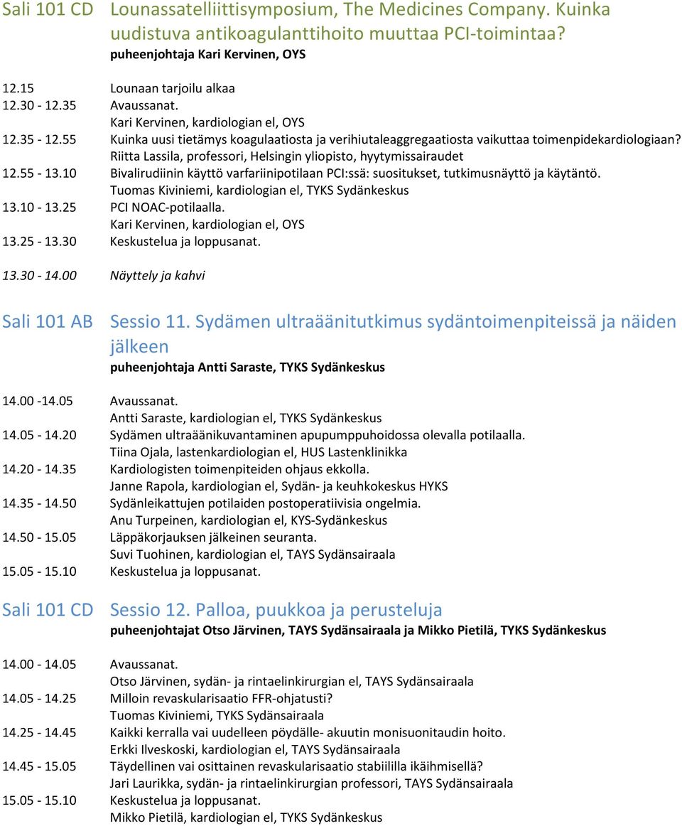 Riitta Lassila, professori, Helsingin yliopisto, hyytymissairaudet 12.55-13.10 Bivalirudiinin käyttö varfariinipotilaan PCI:ssä: suositukset, tutkimusnäyttö ja käytäntö.