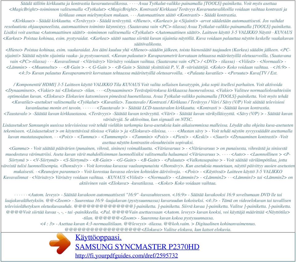 <Terävyys> - Säädä terävyyttä. <Hieno>, <Karkea> ja <Sijainti> -arvot säädetään automaattisesti. Jos vaihdat resoluutiota ohjauspaneelista, automaattinen toiminto käynnistyy.